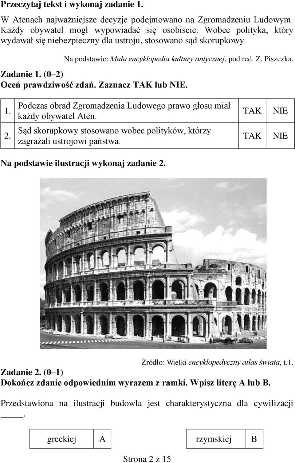 Zaznacz TAK lub NIE. 1. Podczas obrad Zgromadzenia Ludowego prawo głosu miał każdy obywatel Aten. TAK NIE 2. Sąd skorupkowy stosowano wobec polityków, którzy zagrażali ustrojowi państwa.