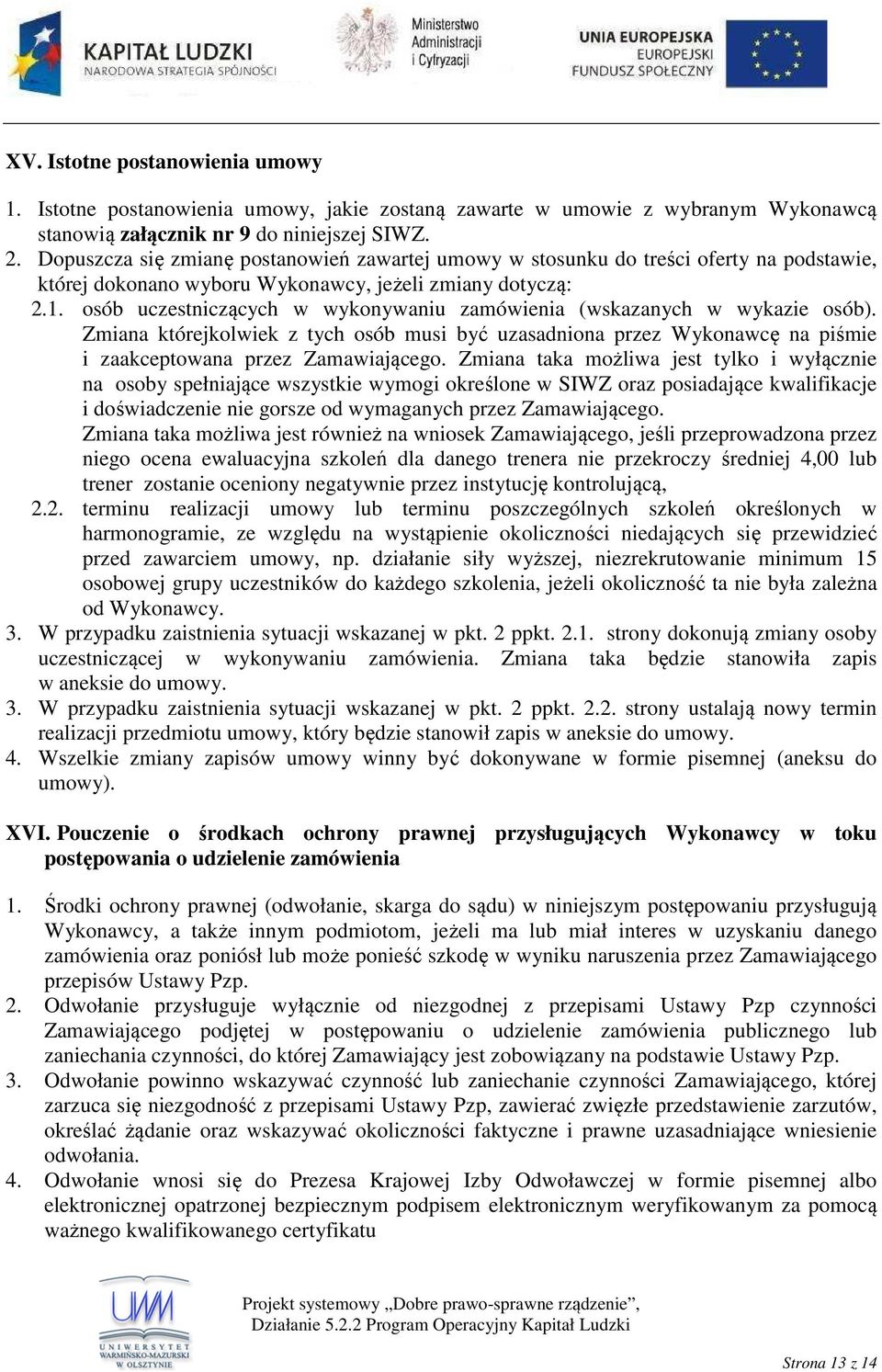 osób uczestniczących w wykonywaniu zamówienia (wskazanych w wykazie osób). Zmiana którejkolwiek z tych osób musi być uzasadniona przez Wykonawcę na piśmie i zaakceptowana przez Zamawiającego.