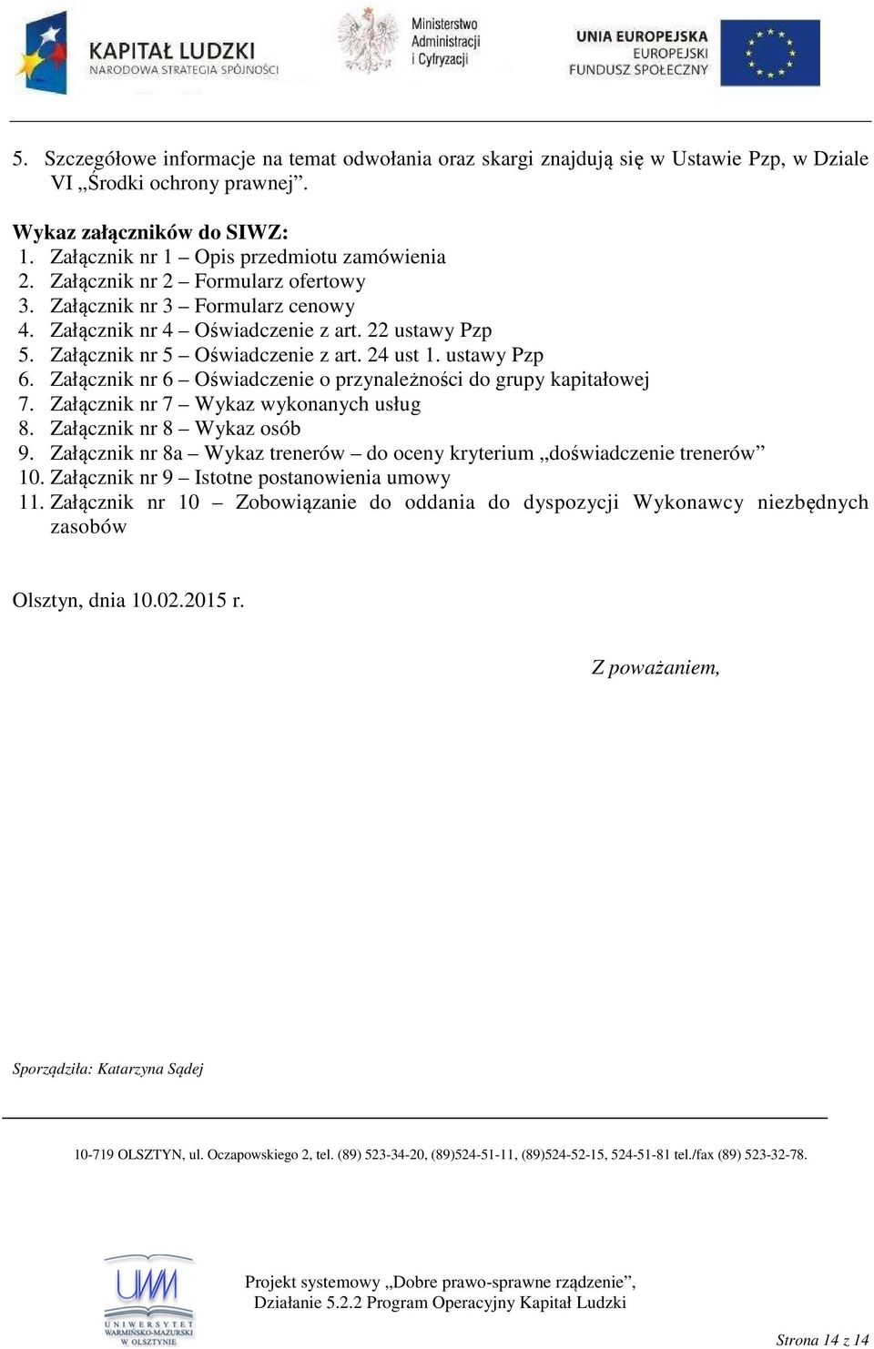 Załącznik nr 6 Oświadczenie o przynależności do grupy kapitałowej 7. Załącznik nr 7 Wykaz wykonanych usług 8. Załącznik nr 8 Wykaz osób 9.