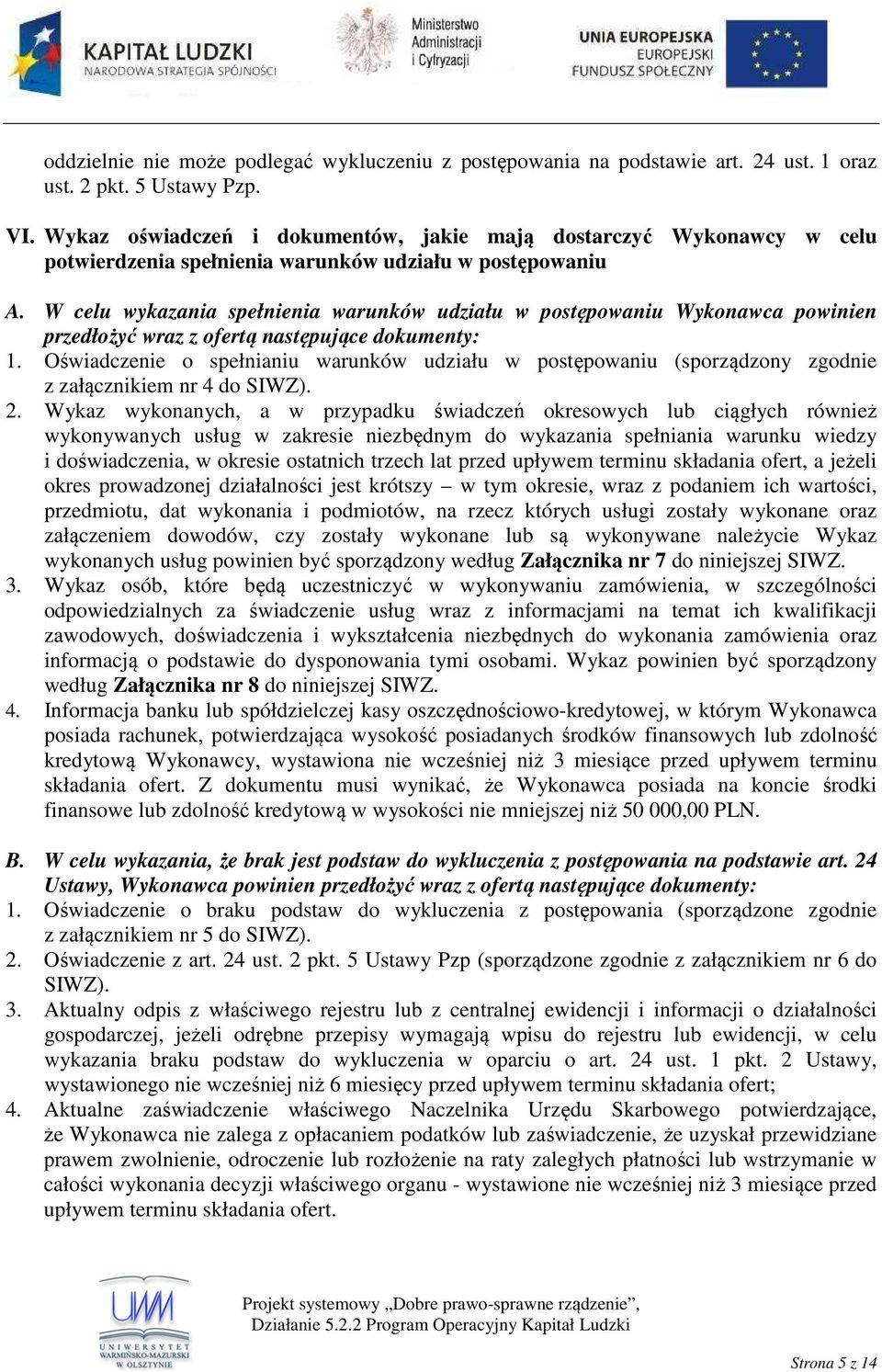 W celu wykazania spełnienia warunków udziału w postępowaniu Wykonawca powinien przedłożyć wraz z ofertą następujące dokumenty: 1.