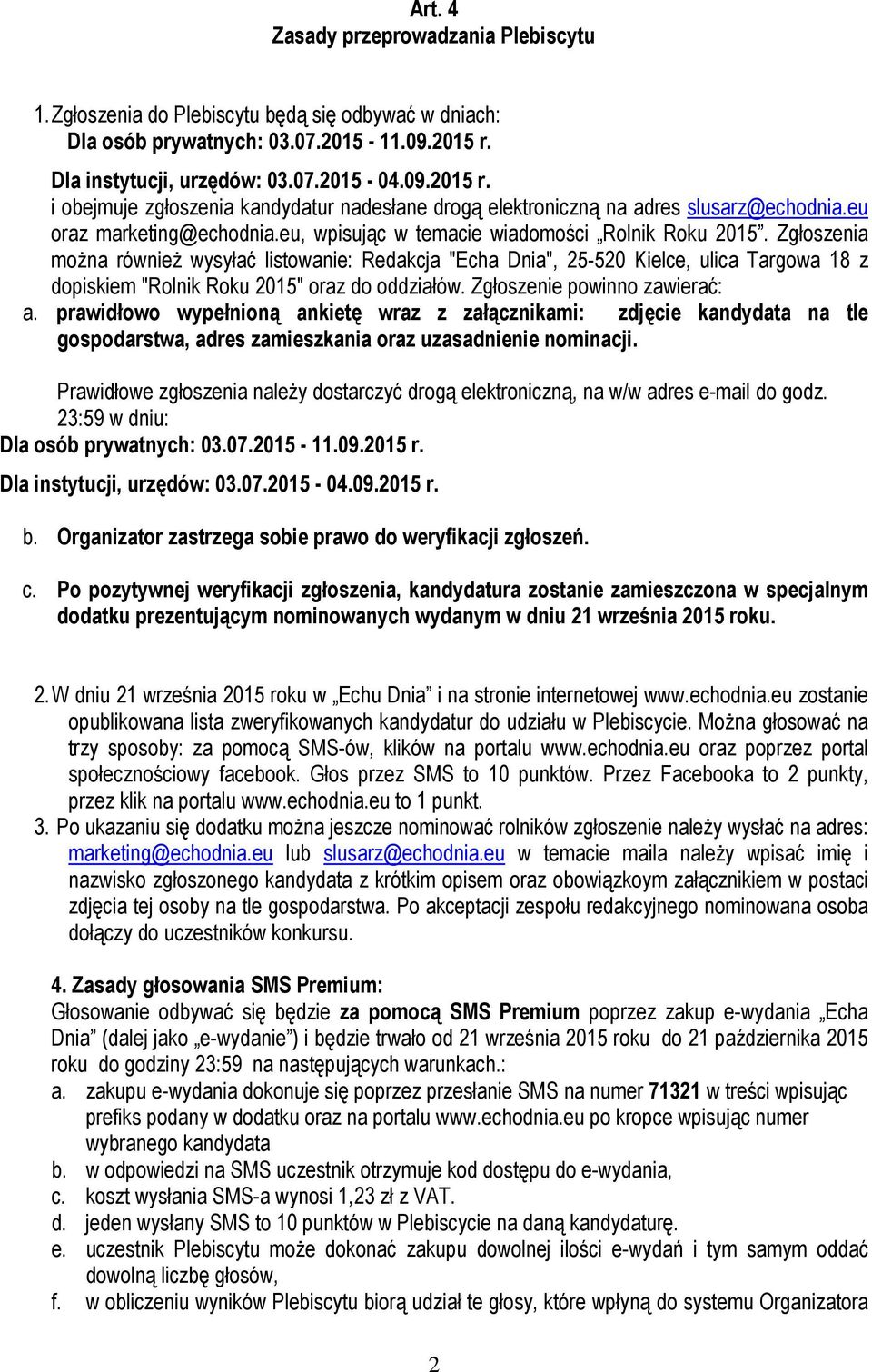 eu, wpisując w temacie wiadomości Rolnik Roku 2015. Zgłoszenia można również wysyłać listowanie: Redakcja "Echa Dnia", 25-520 Kielce, ulica Targowa 18 z dopiskiem "Rolnik Roku 2015" oraz do oddziałów.