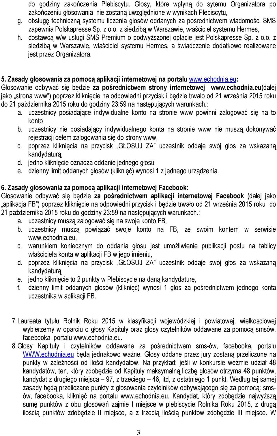 dostawcą w/w usługi SMS Premium o podwyższonej opłacie jest Polskapresse Sp. z o.o. z siedzibą w Warszawie, właściciel systemu Hermes, a świadczenie dodatkowe realizowane jest przez Organizatora. 5.