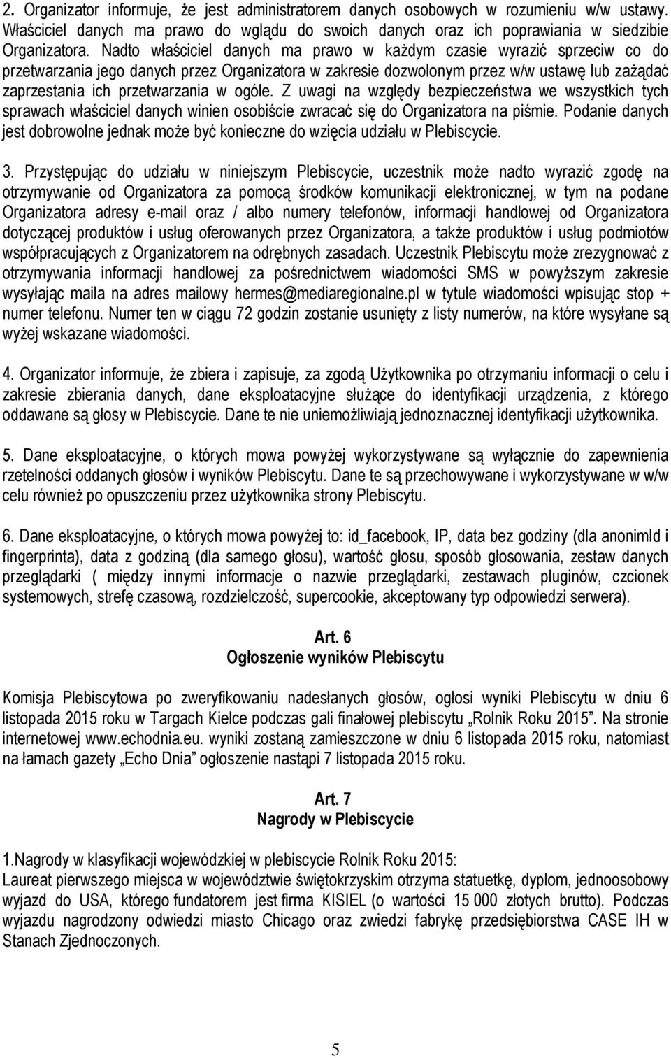 w ogóle. Z uwagi na względy bezpieczeństwa we wszystkich tych sprawach właściciel danych winien osobiście zwracać się do Organizatora na piśmie.