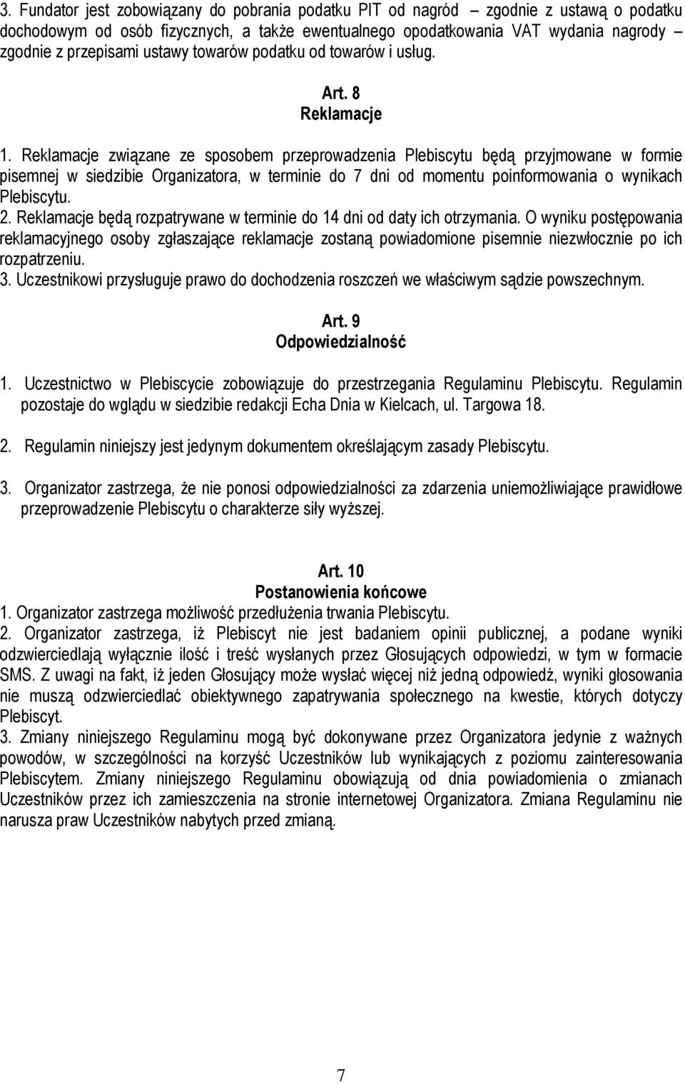 Reklamacje związane ze sposobem przeprowadzenia Plebiscytu będą przyjmowane w formie pisemnej w siedzibie Organizatora, w terminie do 7 dni od momentu poinformowania o wynikach Plebiscytu. 2.