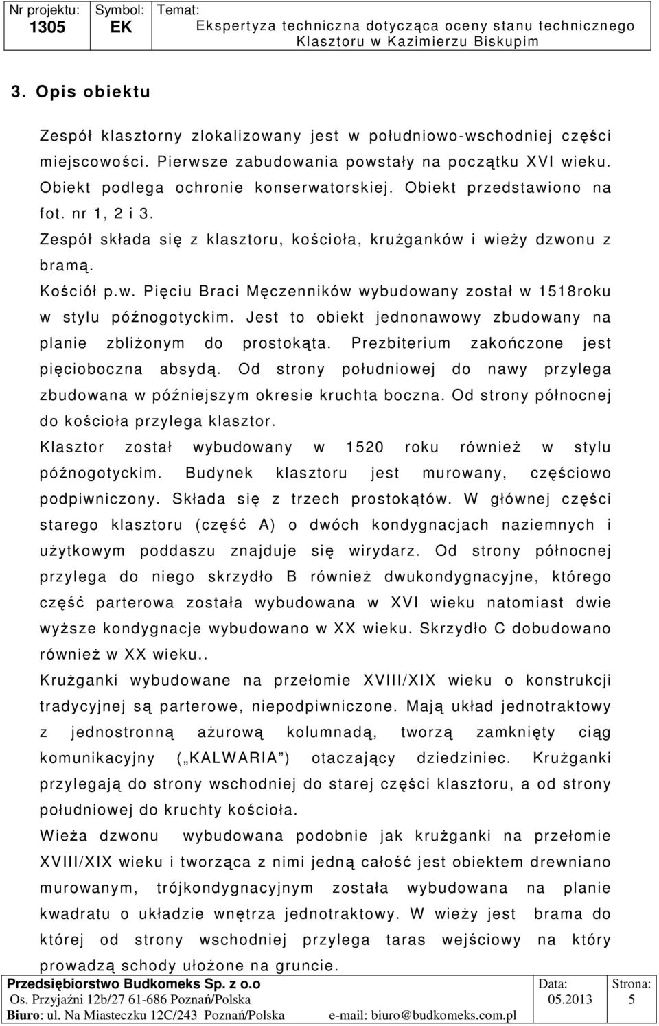 Jest to obiekt jednonawowy zbudowany na planie zbliŝonym do prostokąta. Prezbiterium zakończone jest pięcioboczna absydą.