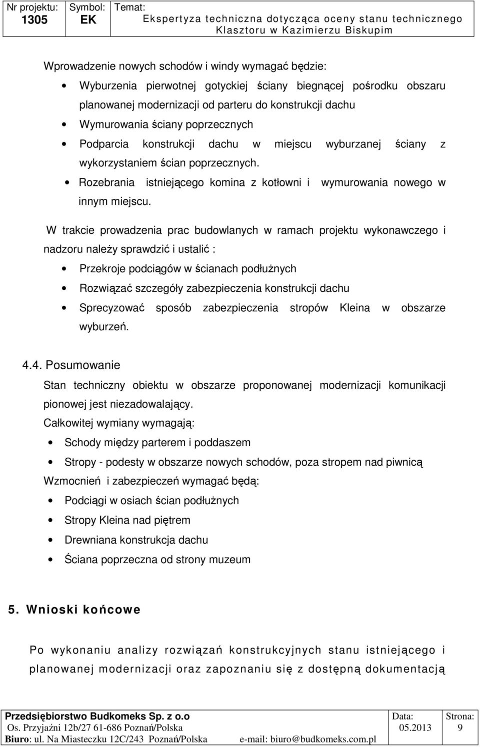 W trakcie prowadzenia prac budowlanych w ramach projektu wykonawczego i nadzoru naleŝy sprawdzić i ustalić : Przekroje podciągów w ścianach podłuŝnych Rozwiązać szczegóły zabezpieczenia konstrukcji