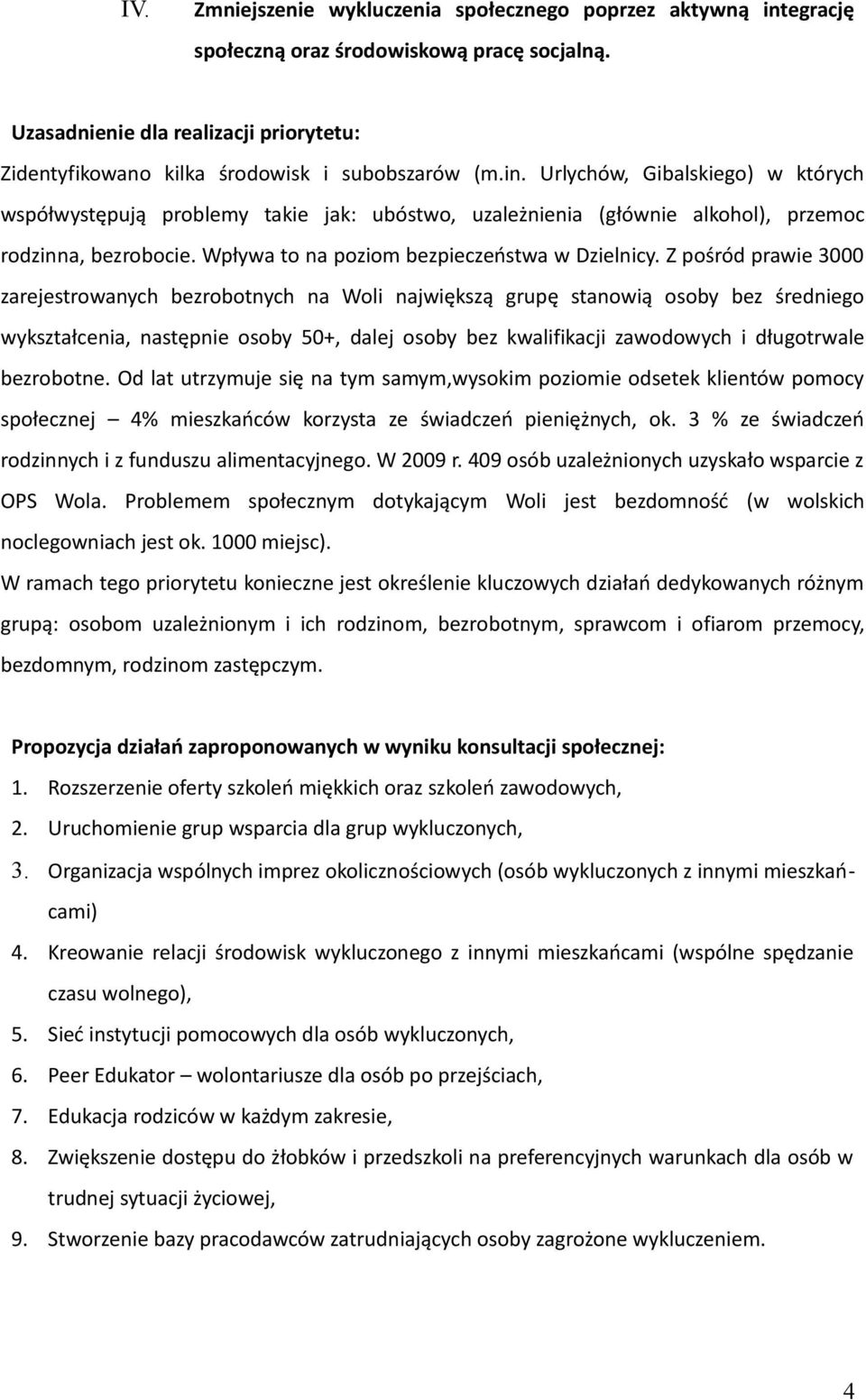 Z pośród prawie 3000 zarejestrowanych bezrobotnych na Woli największą grupę stanowią osoby bez średniego wykształcenia, następnie osoby 50+, dalej osoby bez kwalifikacji zawodowych i długotrwale