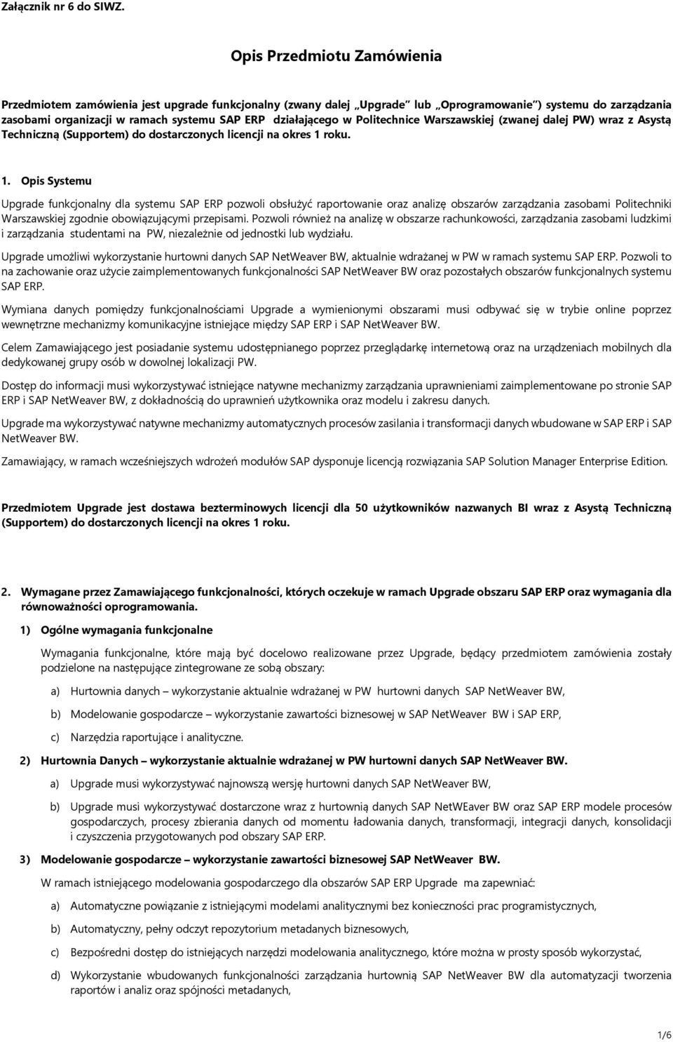 w Politechnice Warszawskiej (zwanej dalej PW) wraz z Asystą Techniczną (Supportem) do dostarczonych licencji na okres 1 