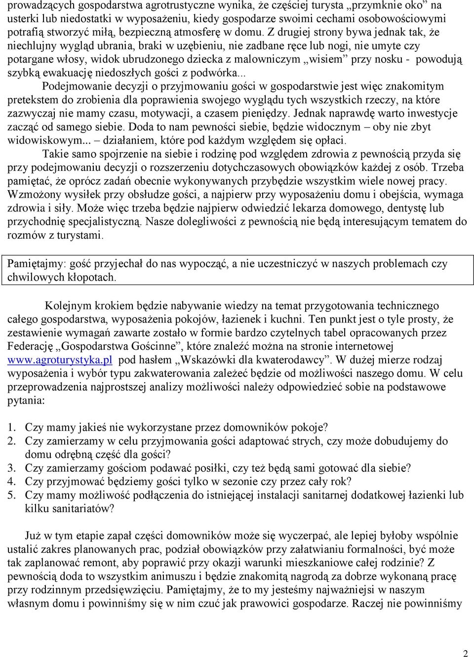 Z drugiej strony bywa jednak tak, że niechlujny wygląd ubrania, braki w uzębieniu, nie zadbane ręce lub nogi, nie umyte czy potargane włosy, widok ubrudzonego dziecka z malowniczym wisiem przy nosku