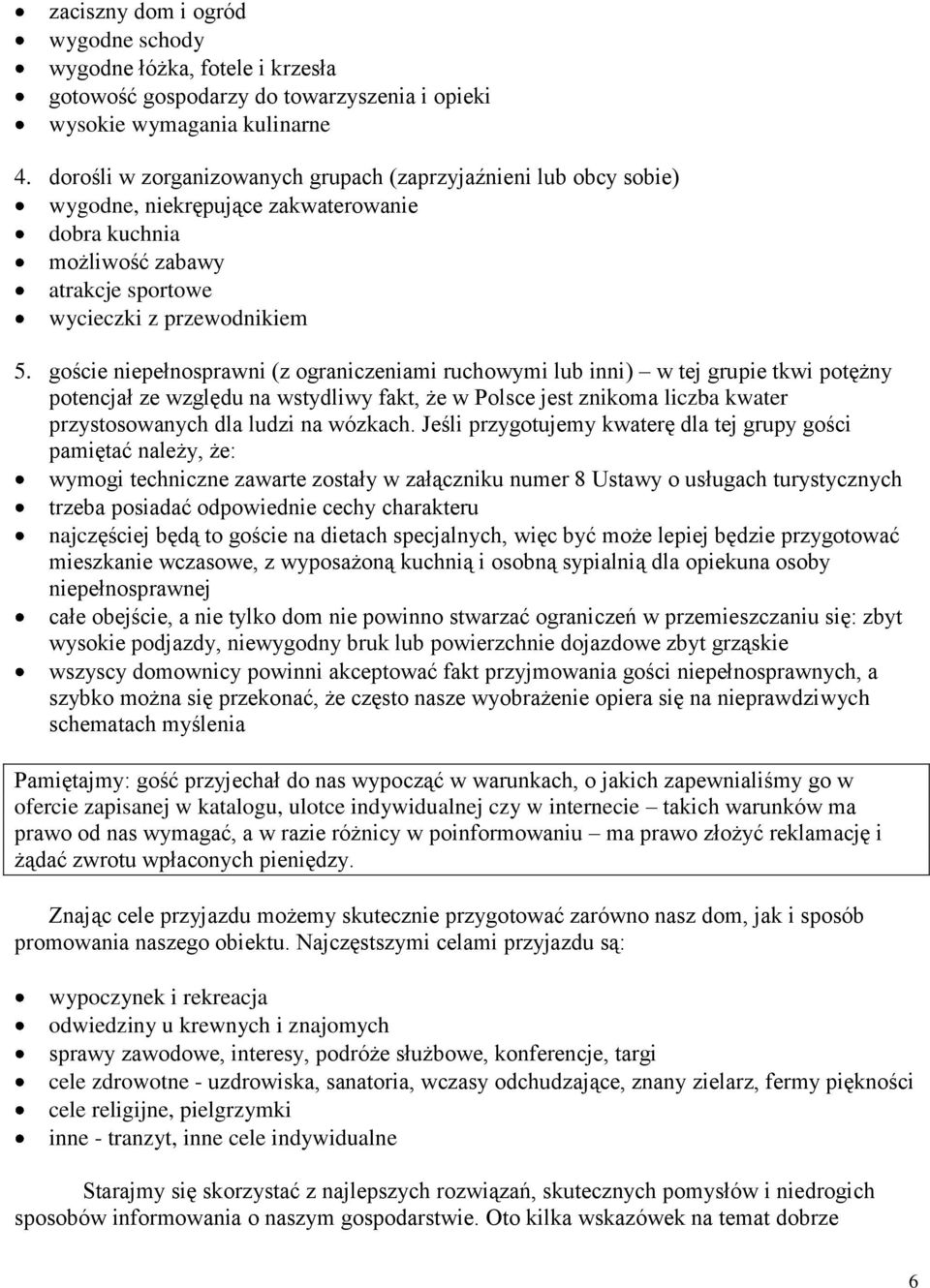 goście niepełnosprawni (z ograniczeniami ruchowymi lub inni) w tej grupie tkwi potężny potencjał ze względu na wstydliwy fakt, że w Polsce jest znikoma liczba kwater przystosowanych dla ludzi na