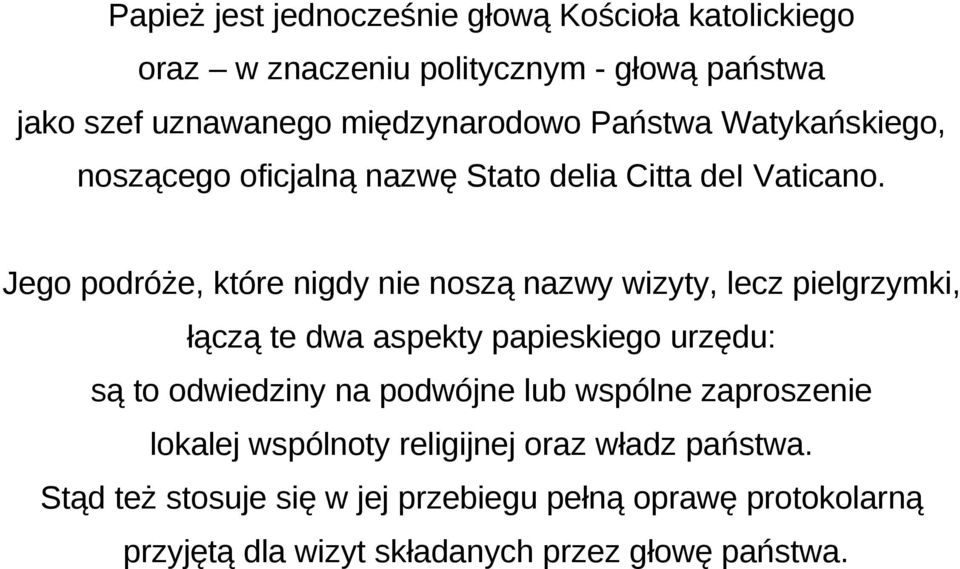 Jego podróże, które nigdy nie noszą nazwy wizyty, lecz pielgrzymki, łączą te dwa aspekty papieskiego urzędu: są to odwiedziny na