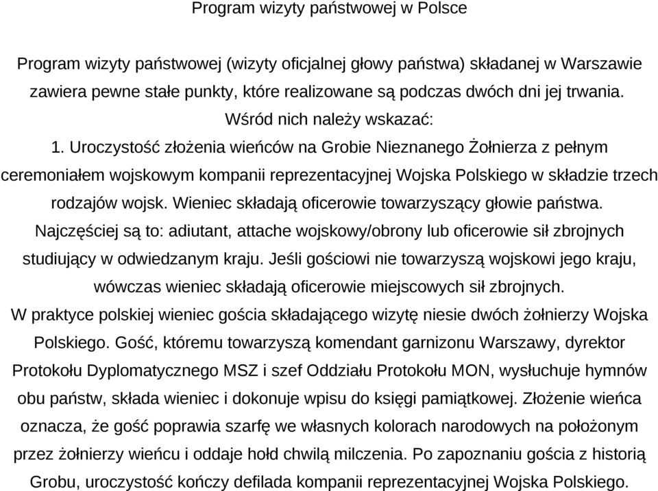 Wieniec składają oficerowie towarzyszący głowie państwa. Najczęściej są to: adiutant, attache wojskowy/obrony lub oficerowie sił zbrojnych studiujący w odwiedzanym kraju.