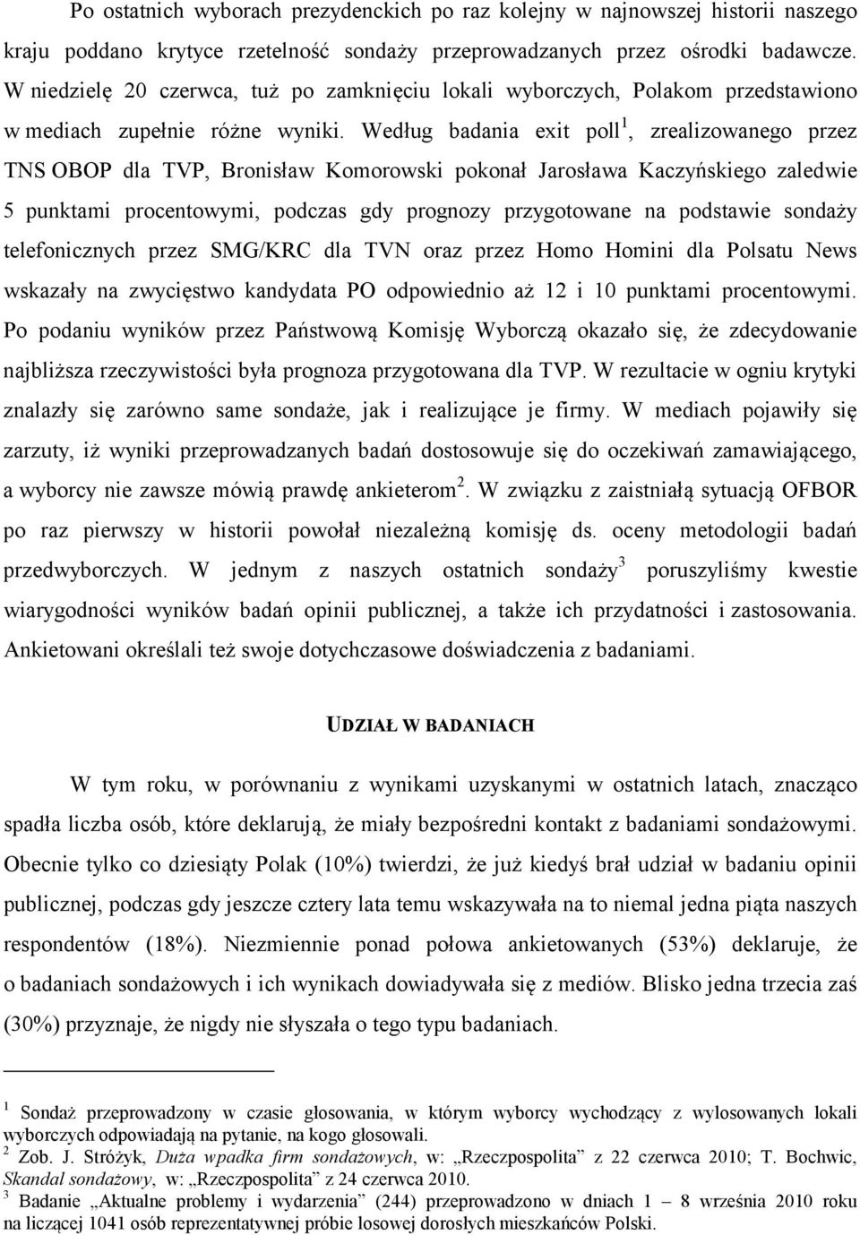 Według badania exit poll 1, zrealizowanego przez TNS OBOP dla TVP, Bronisław Komorowski pokonał Jarosława Kaczyńskiego zaledwie 5 punktami procentowymi, podczas gdy prognozy przygotowane na podstawie