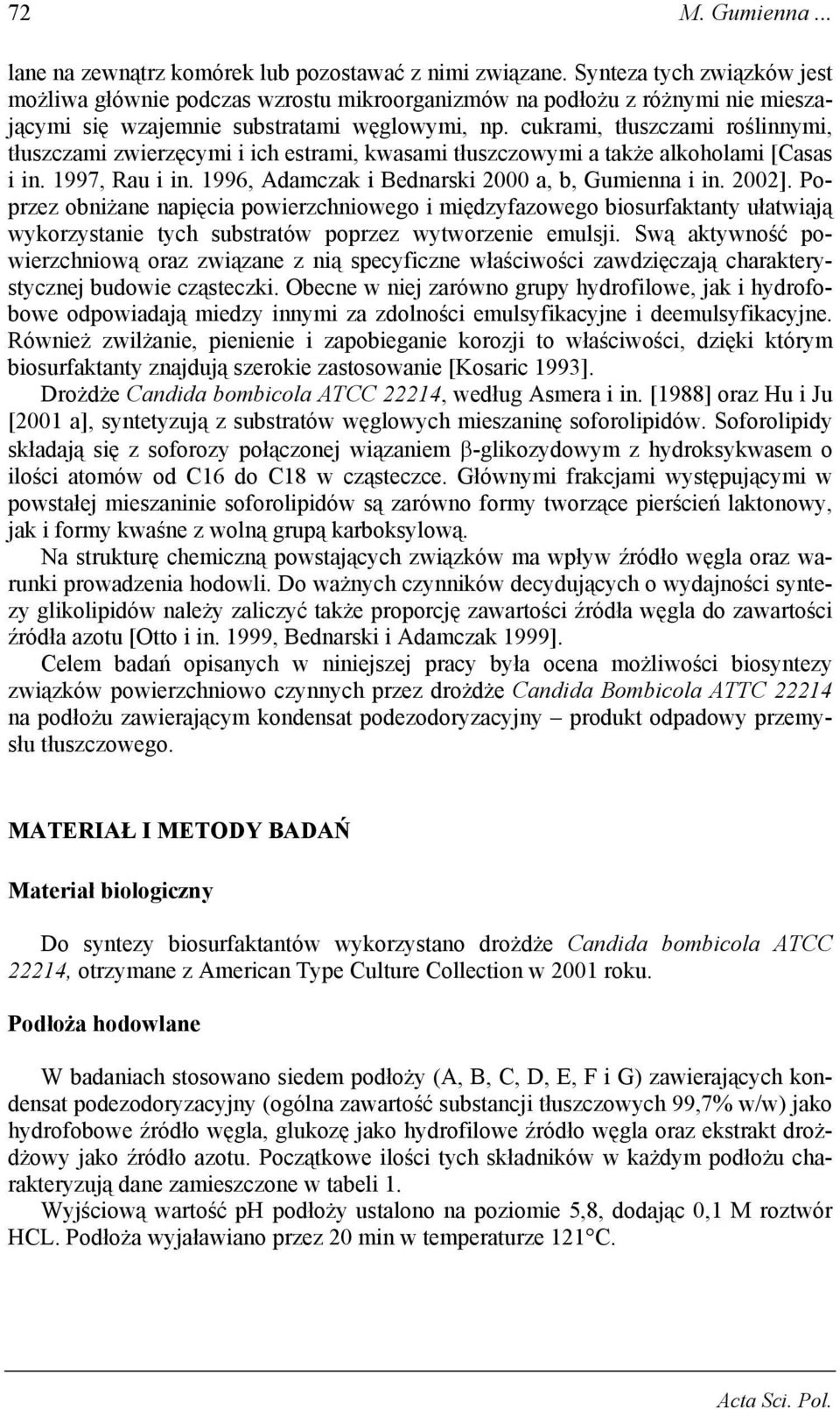 cukrami, tłuszczami roślinnymi, tłuszczami zwierzęcymi i ich estrami, kwasami tłuszczowymi a także alkoholami [Casas i in. 1997, Rau i in. 1996, Adamczak i Bednarski 2 a, b, Gumienna i in. 22].