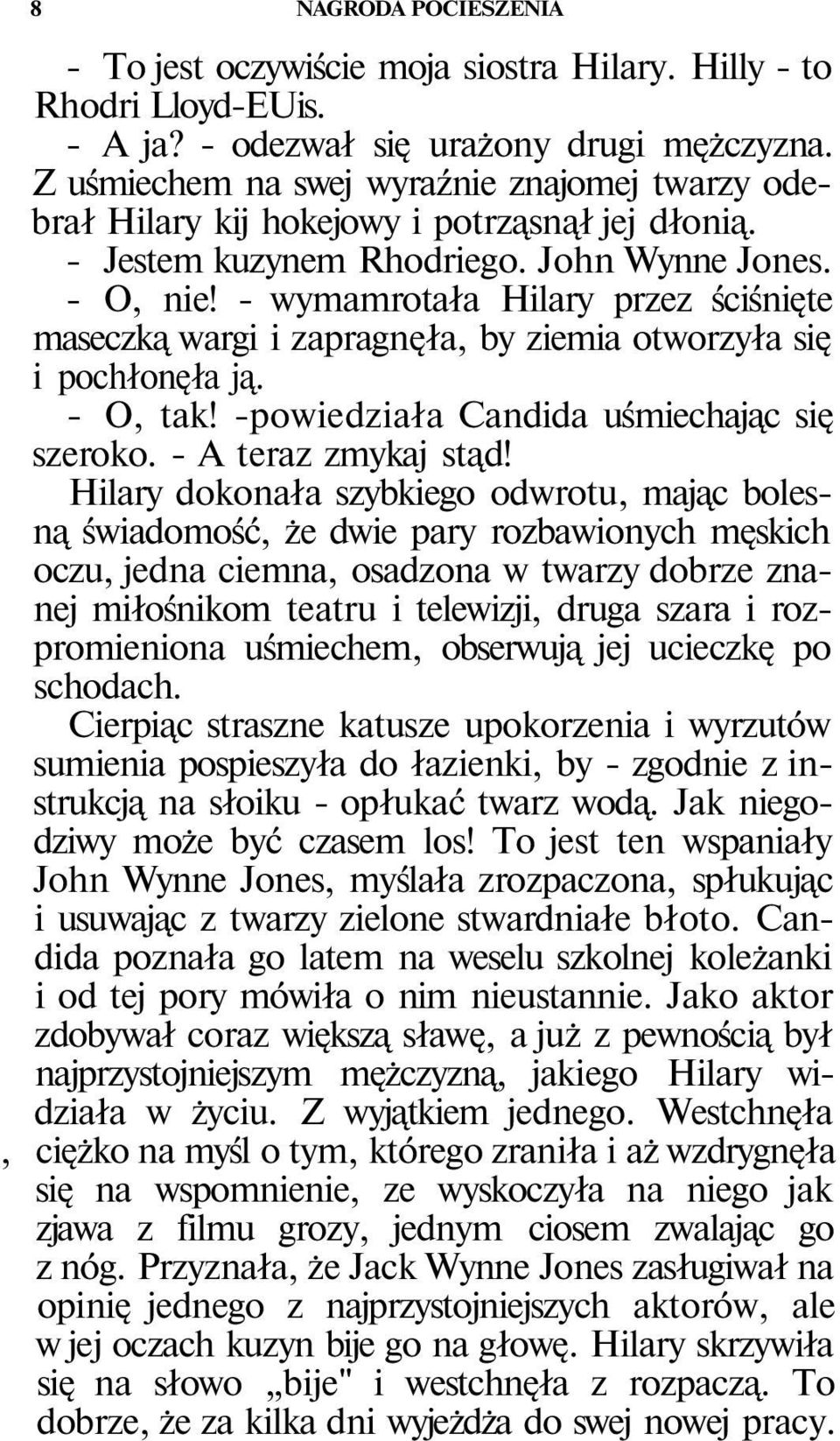 - wymamrotała Hilary przez ściśnięte maseczką wargi i zapragnęła, by ziemia otworzyła się i pochłonęła ją. - O, tak! -powiedziała Candida uśmiechając się szeroko. - A teraz zmykaj stąd!