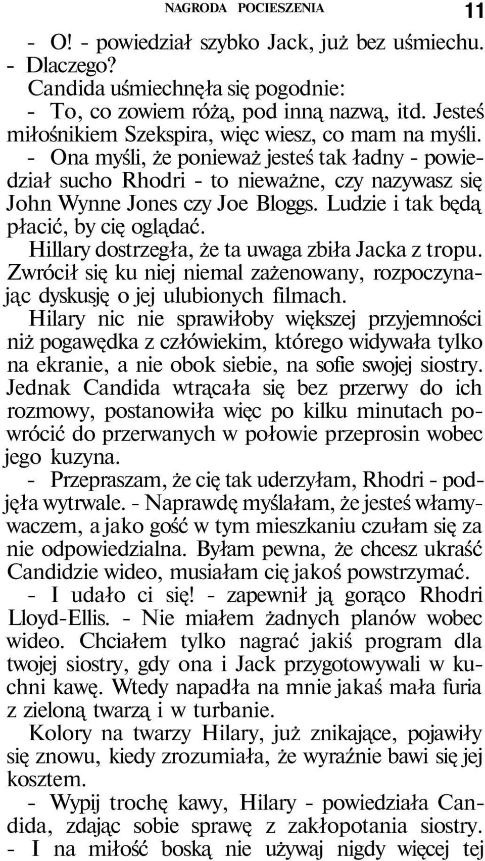 Ludzie i tak będą płacić, by cię oglądać. Hillary dostrzegła, że ta uwaga zbiła Jacka z tropu. Zwrócił się ku niej niemal zażenowany, rozpoczynając dyskusję o jej ulubionych filmach.