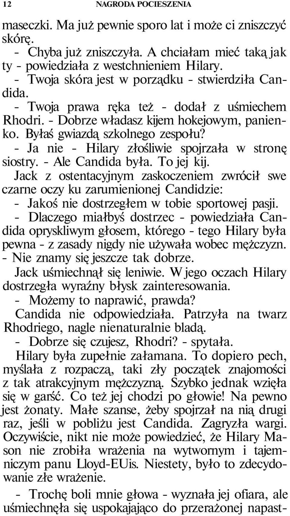 - Ja nie - Hilary złośliwie spojrzała w stronę siostry. - Ale Candida była. To jej kij.