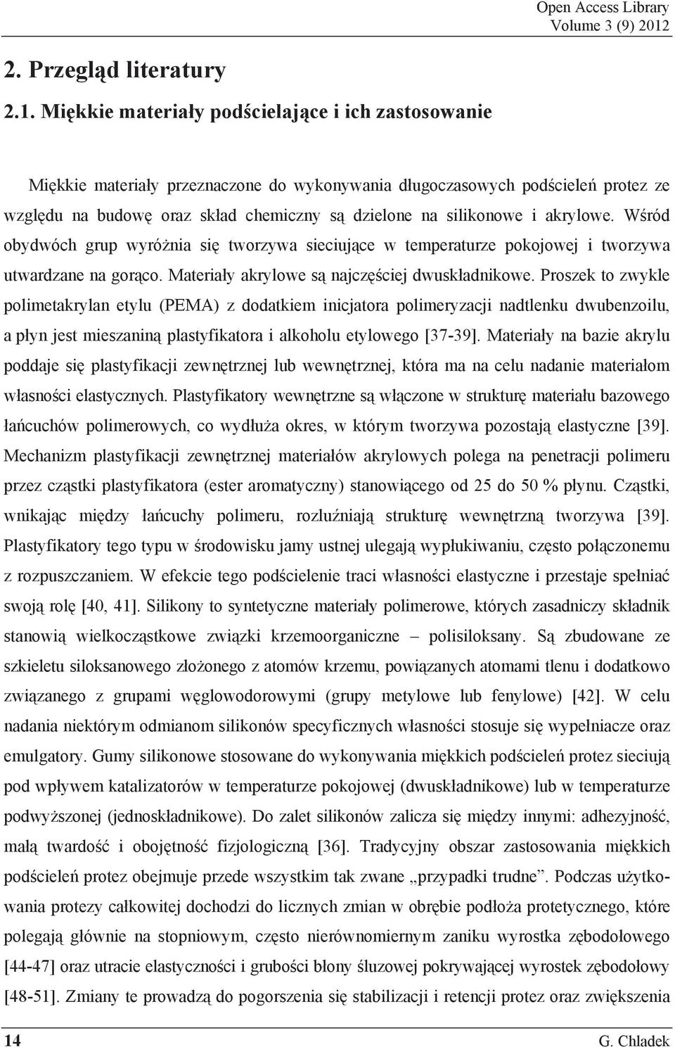 Mi kkie materia y pod cielaj ce i ich zastosowanie Mi kkie materia y przeznaczone do wykonywania d ugoczasowych pod ciele protez ze wzgl du na budow oraz sk ad chemiczny s dzielone na silikonowe i