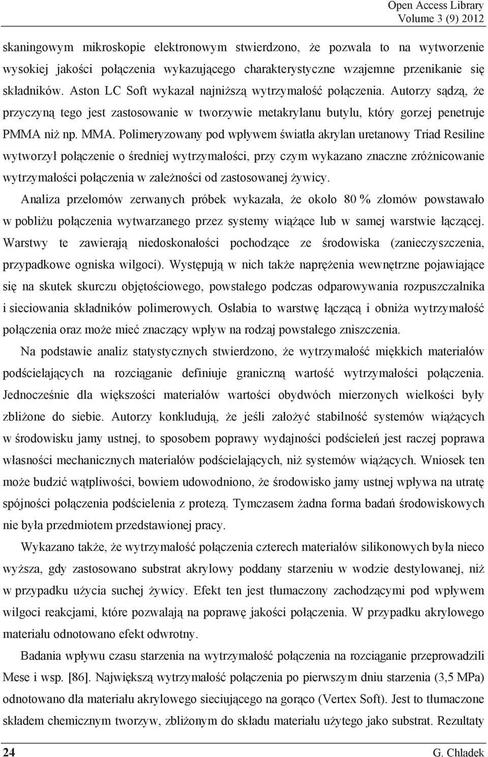 Polimeryzowany pod wp ywem wiat a akrylan uretanowy Triad Resiline wytworzy po czenie o redniej wytrzyma o ci, przy czym wykazano znaczne zró nicowanie wytrzyma o ci po czenia w zale no ci od