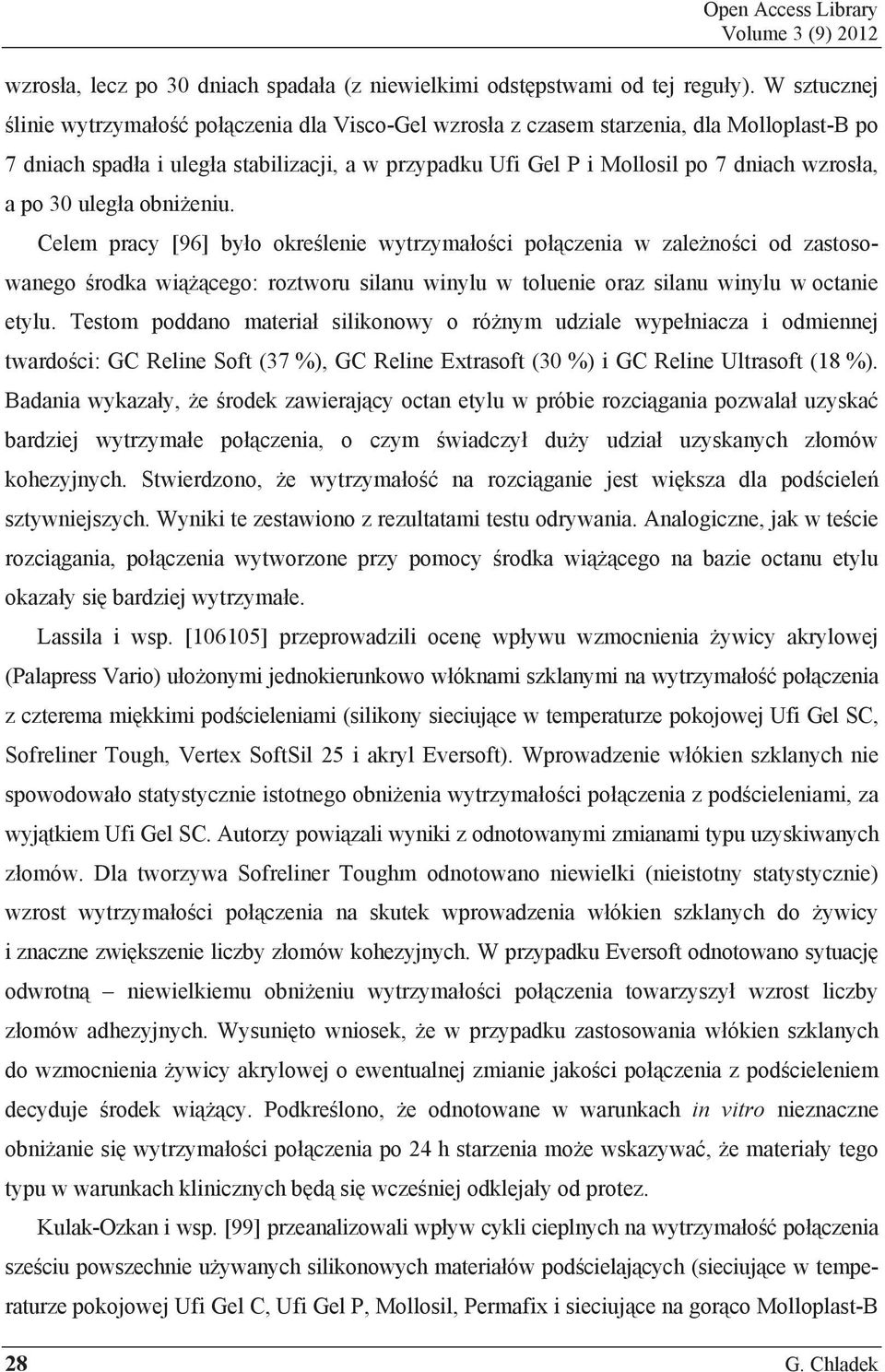 po 30 uleg a obni eniu. Celem pracy [96] by o okre lenie wytrzyma o ci po czenia w zale no ci od zastosowanego rodka wi cego: roztworu silanu winylu w toluenie oraz silanu winylu w octanie etylu.