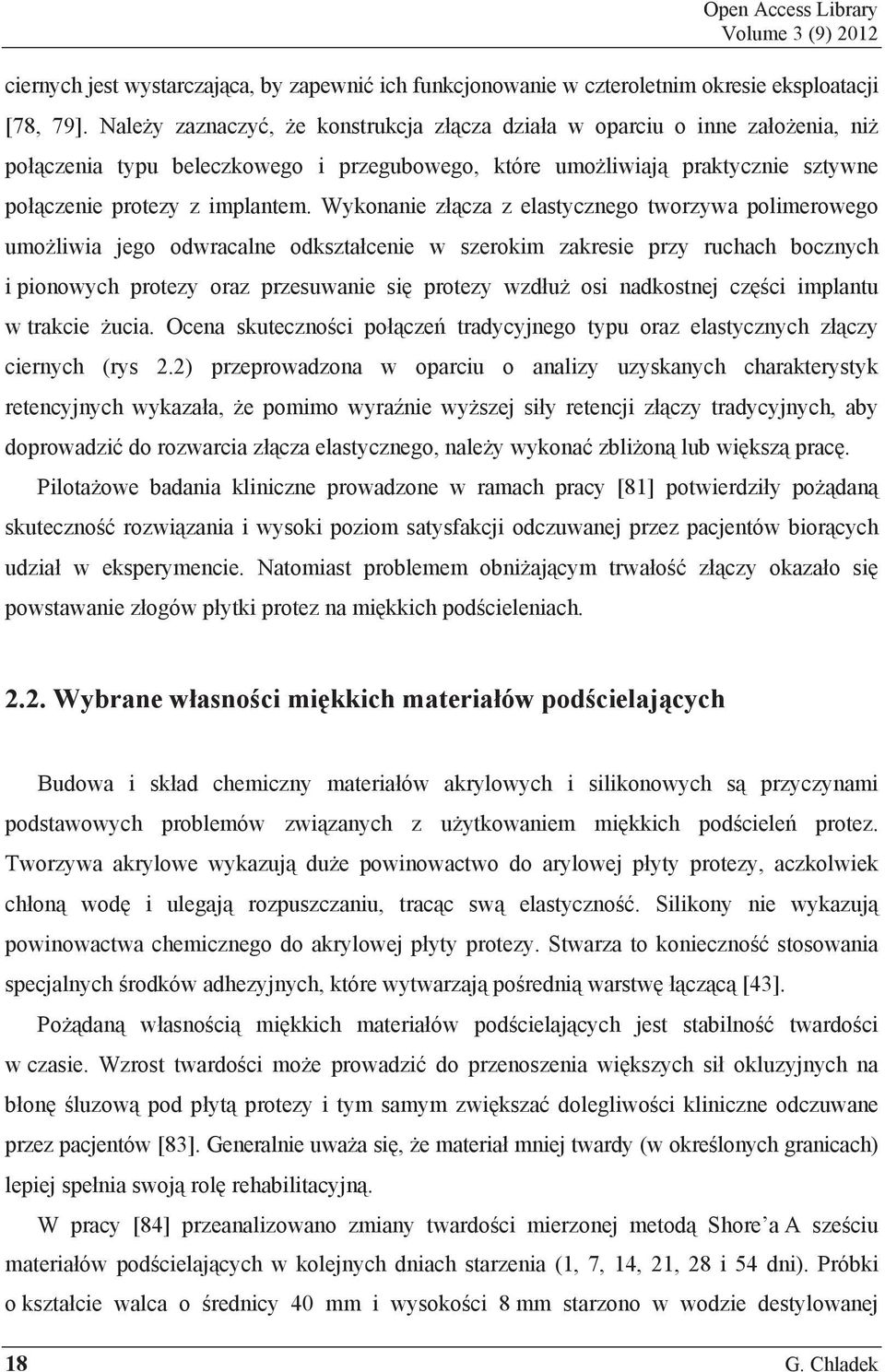 Wykonanie z cza z elastycznego tworzywa polimerowego umo liwia jego odwracalne odkszta cenie w szerokim zakresie przy ruchach bocznych i pionowych protezy oraz przesuwanie si protezy wzd u osi