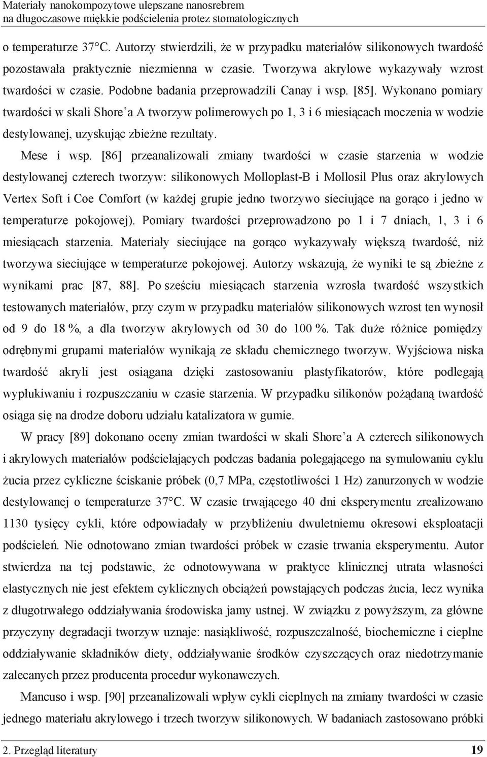 Podobne badania przeprowadzili Canay i wsp. [85]. Wykonano pomiary twardo ci w skali Shore a A tworzyw polimerowych po 1, 3 i 6 miesi cach moczenia w wodzie destylowanej, uzyskuj c zbie ne rezultaty.