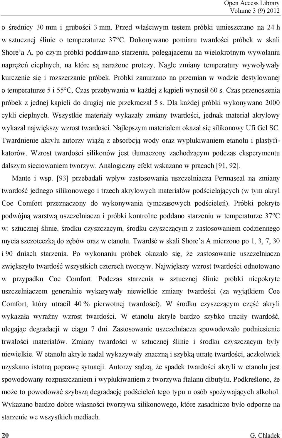 Nag e zmiany temperatury wywo ywa y kurczenie si i rozszerzanie próbek. Próbki zanurzano na przemian w wodzie destylowanej o temperaturze 5 i 55 C. Czas przebywania w ka dej z k pieli wynosi 60 s.