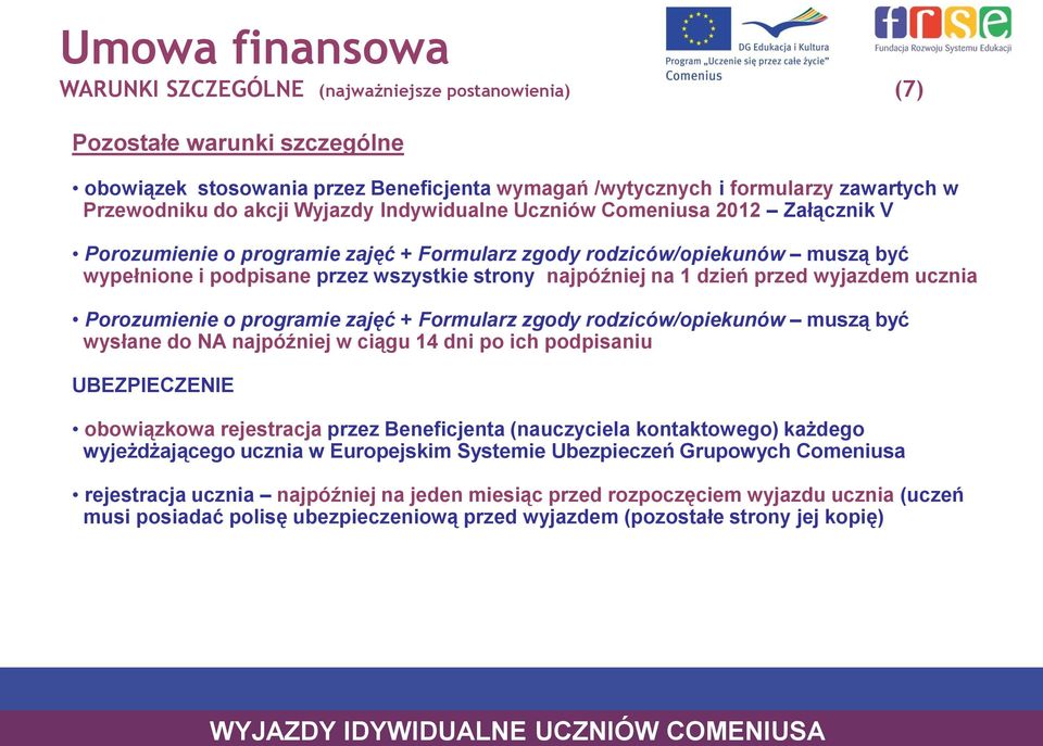 1 dzień przed wyjazdem ucznia Porozumienie o programie zajęć + Formularz zgody rodziców/opiekunów muszą być wysłane do NA najpóźniej w ciągu 14 dni po ich podpisaniu UBEZPIECZENIE obowiązkowa