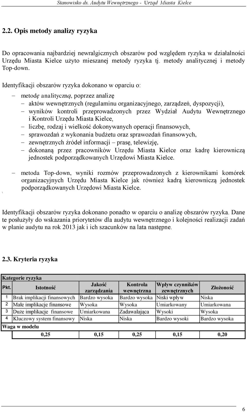 Identyfikacji obszarów ryzyka dokonano w oparciu o: metodę analityczną, poprzez analizę aktów wewnętrznych (regulaminu organizacyjnego, zarządzeń, dyspozycji), wyników kontroli przeprowadzonych przez