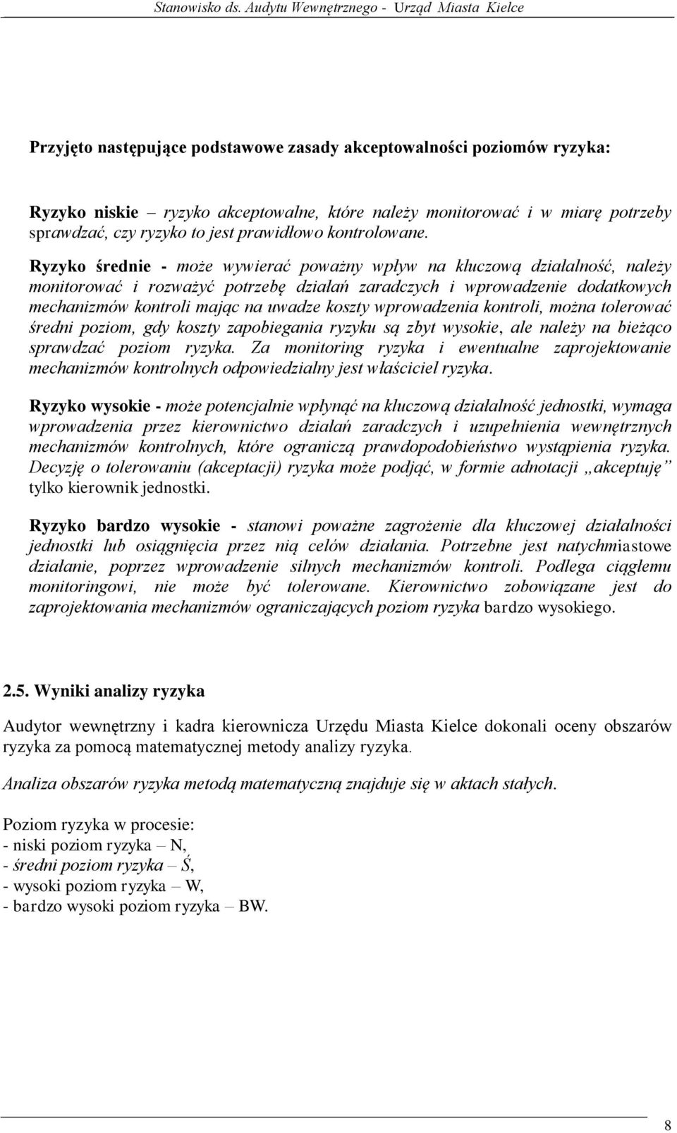 Ryzyko średnie - może wywierać poważny wpływ na kluczową działalność, należy monitorować i rozważyć potrzebę działań zaradczych i wprowadzenie dodatkowych mechanizmów kontroli mając na uwadze koszty