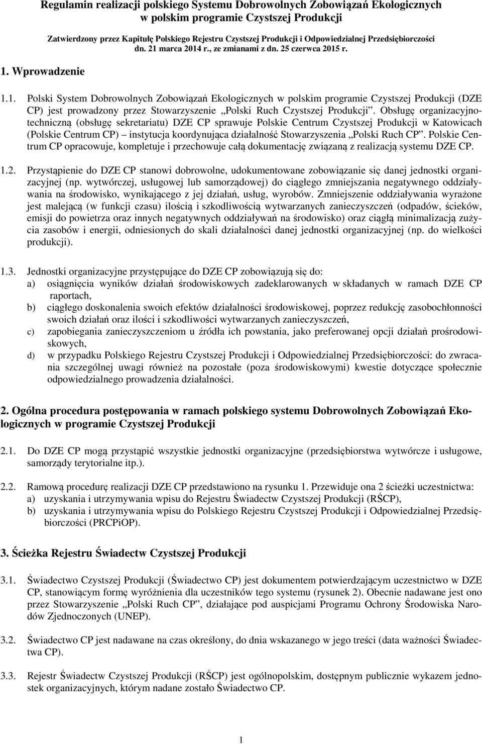 marca 2014 r., ze zmianami z dn. 25 czerwca 2015 r. 1.1. Polski System Dobrowolnych Zobowiązań Ekologicznych w polskim programie Czystszej Produkcji (DZE CP) jest prowadzony przez Stowarzyszenie Polski Ruch Czystszej Produkcji.