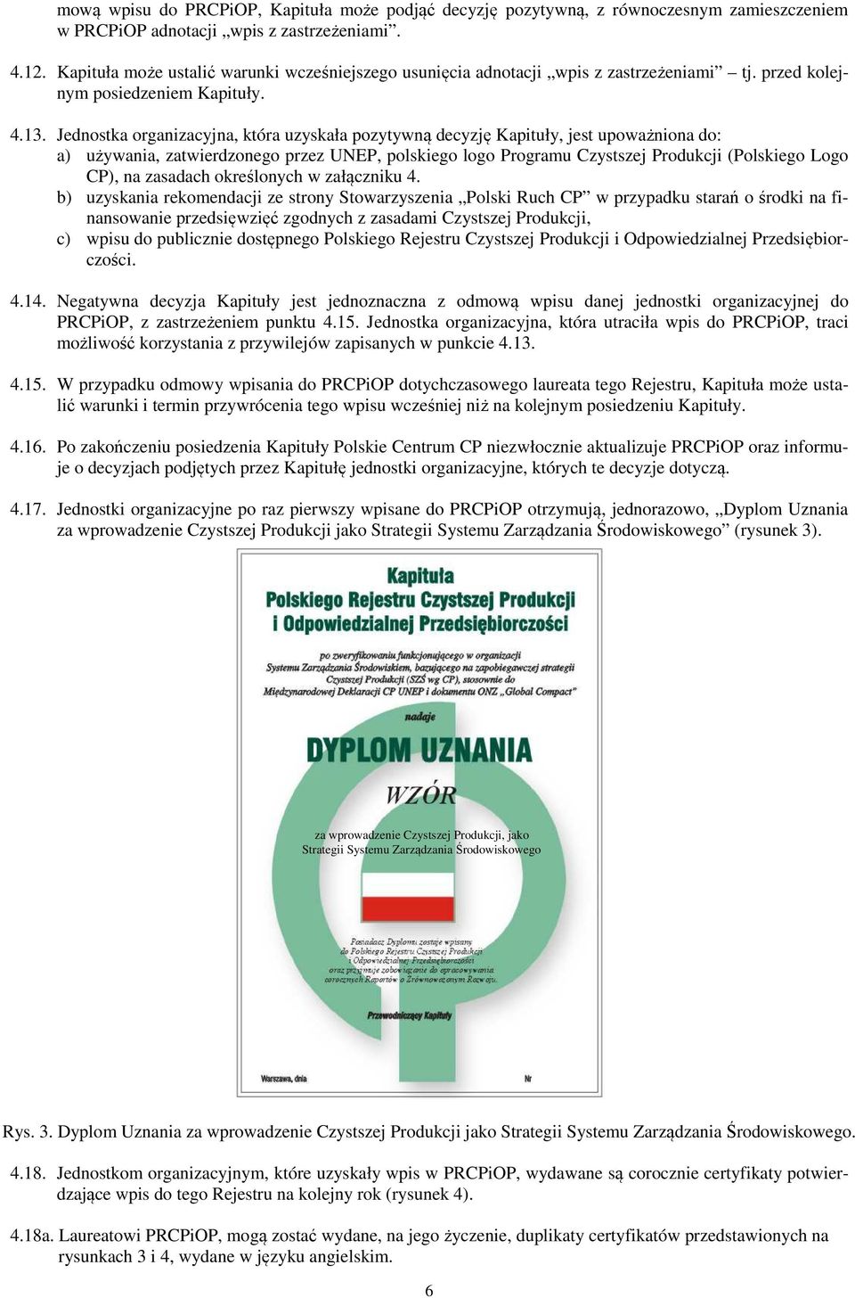 Jednostka organizacyjna, która uzyskała pozytywną decyzję Kapituły, jest upoważniona do: a) używania, zatwierdzonego przez UNEP, polskiego logo Programu Czystszej Produkcji (Polskiego Logo CP), na