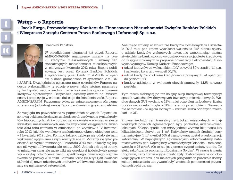 przedkładanej piętnastej już edycji Raportu AMRON-SARFiN analizujemy zmiany na rynku kredytów mieszkaniowych i zmiany cen tran sakcyjnych nieruchomości mieszkaniowych w pierwszym kwartale 2013 roku.