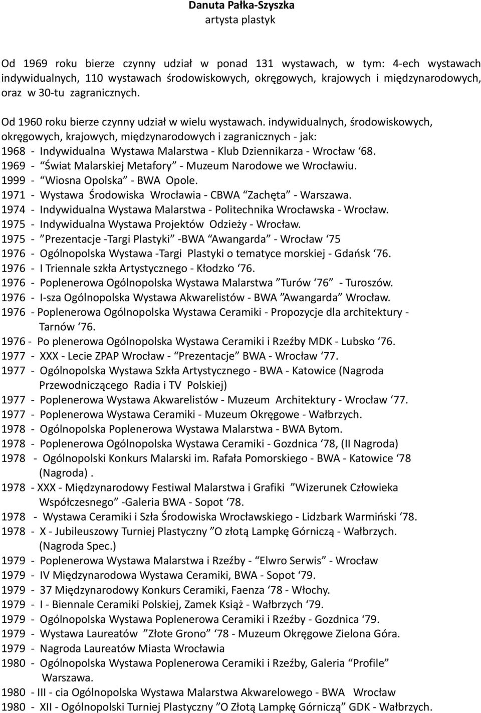 indywidualnych, środowiskowych, okręgowych, krajowych, międzynarodowych i zagranicznych - jak: 1968 - Indywidualna Wystawa Malarstwa - Klub Dziennikarza - Wrocław 68.