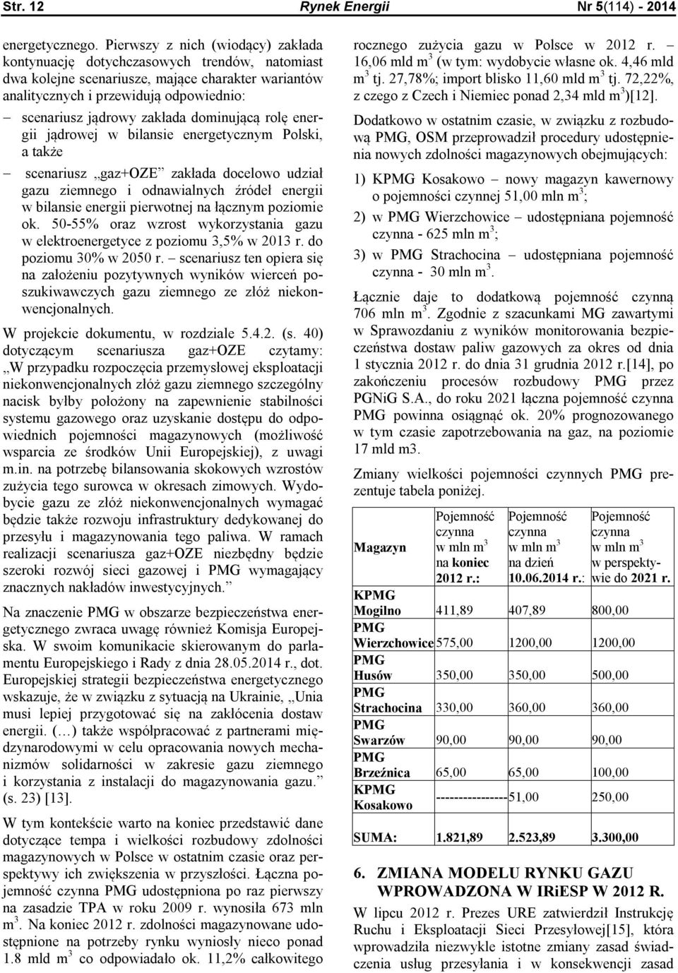 dominującą rolę energii jądrowej w bilansie energetycznym Polski, a także scenariusz gaz+oze zakłada docelowo udział gazu ziemnego i odnawialnych źródeł energii w bilansie energii pierwotnej na