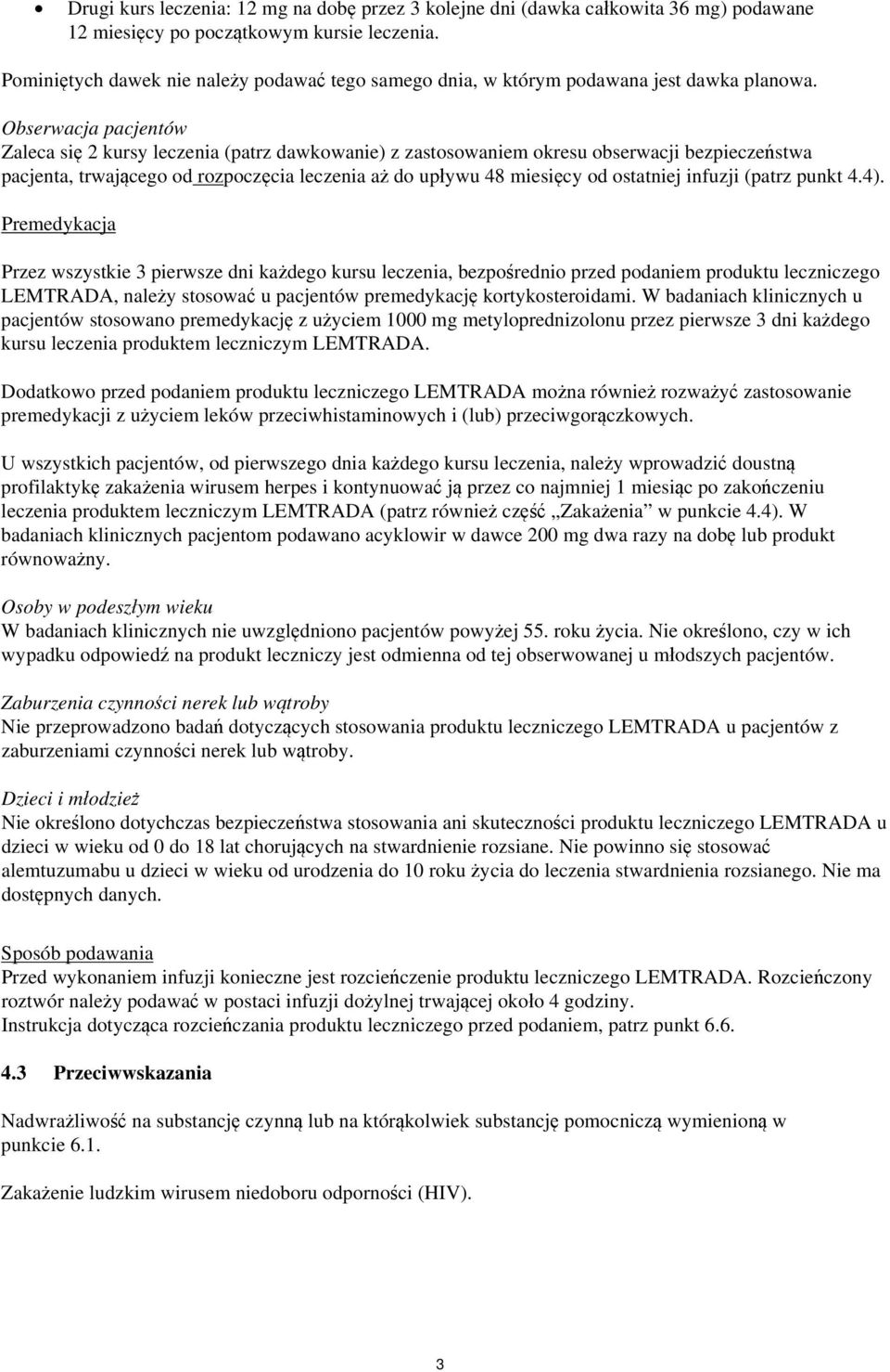 Obserwacja pacjentów Zaleca się 2 kursy leczenia (patrz dawkowanie) z zastosowaniem okresu obserwacji bezpieczeństwa pacjenta, trwającego od rozpoczęcia leczenia aż do upływu 48 miesięcy od ostatniej
