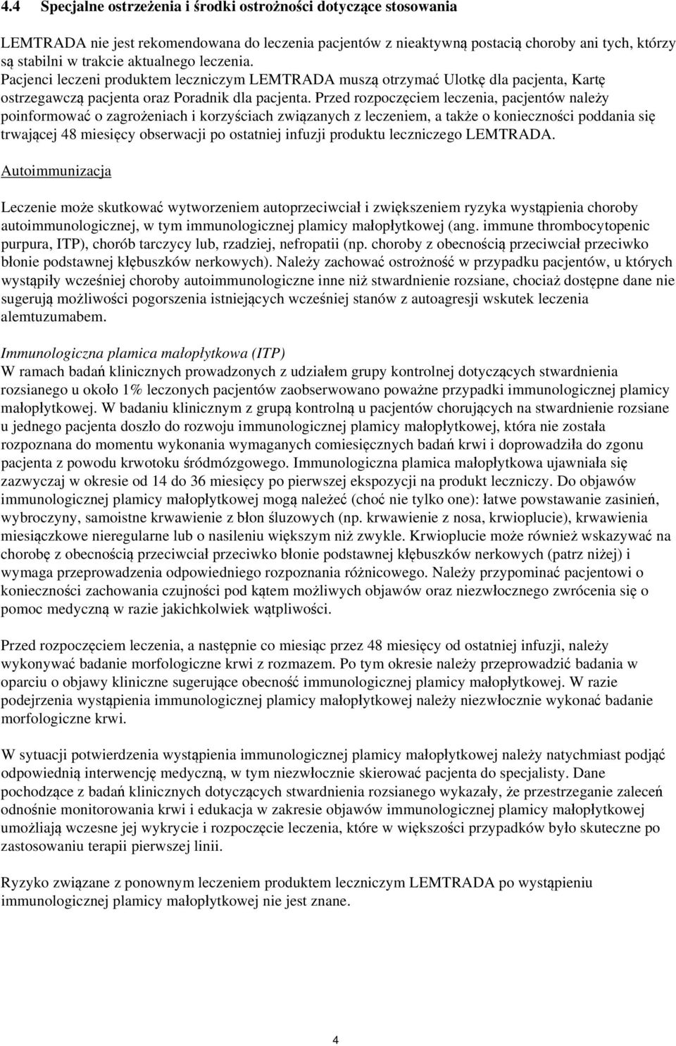 Przed rozpoczęciem leczenia, pacjentów należy poinformować o zagrożeniach i korzyściach związanych z leczeniem, a także o konieczności poddania się trwającej 48 miesięcy obserwacji po ostatniej