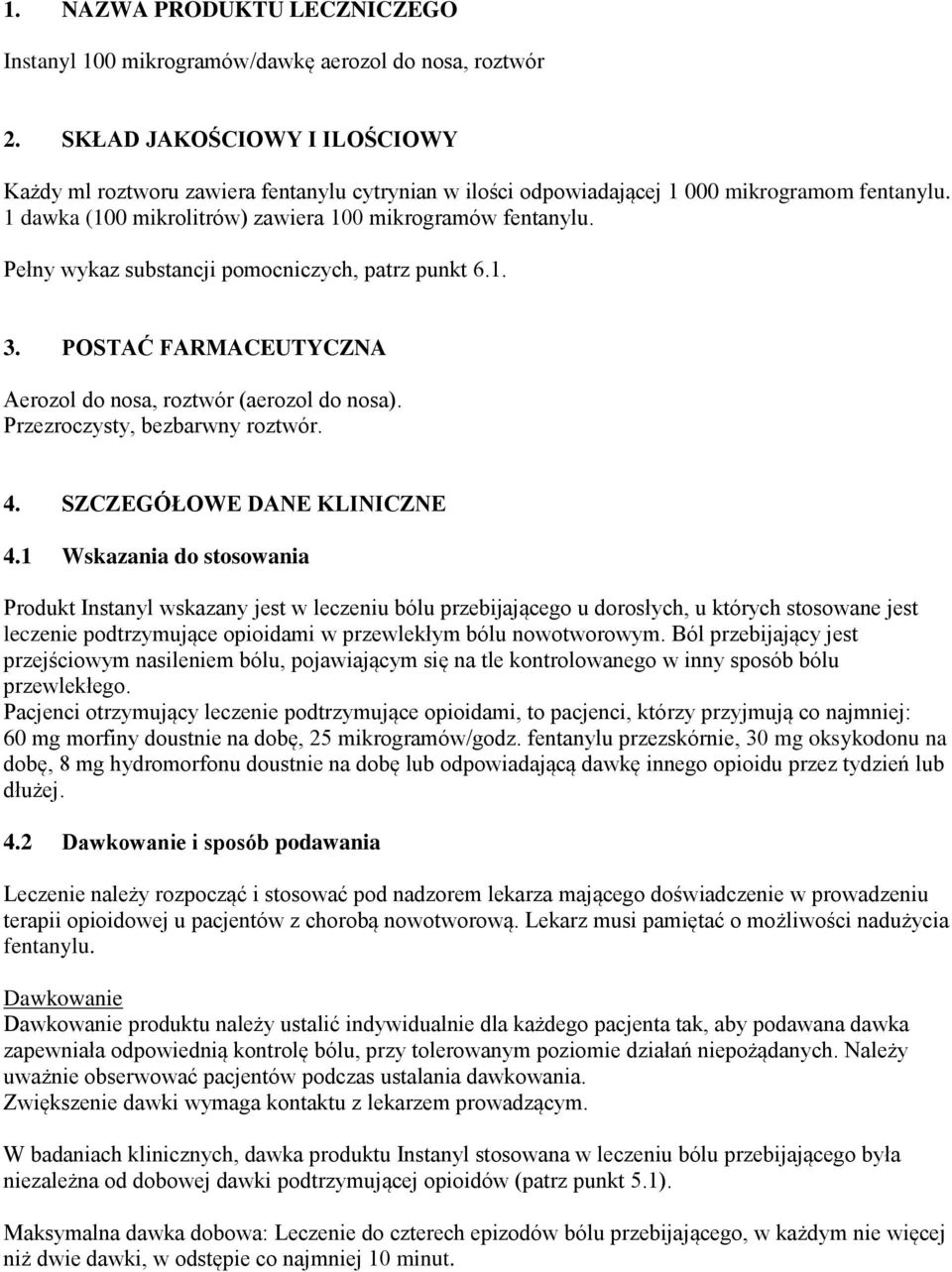 Pełny wykaz substancji pomocniczych, patrz punkt 6.1. 3. POSTAĆ FARMACEUTYCZNA Aerozol do nosa, roztwór (aerozol do nosa). Przezroczysty, bezbarwny roztwór. 4. SZCZEGÓŁOWE DANE KLINICZNE 4.