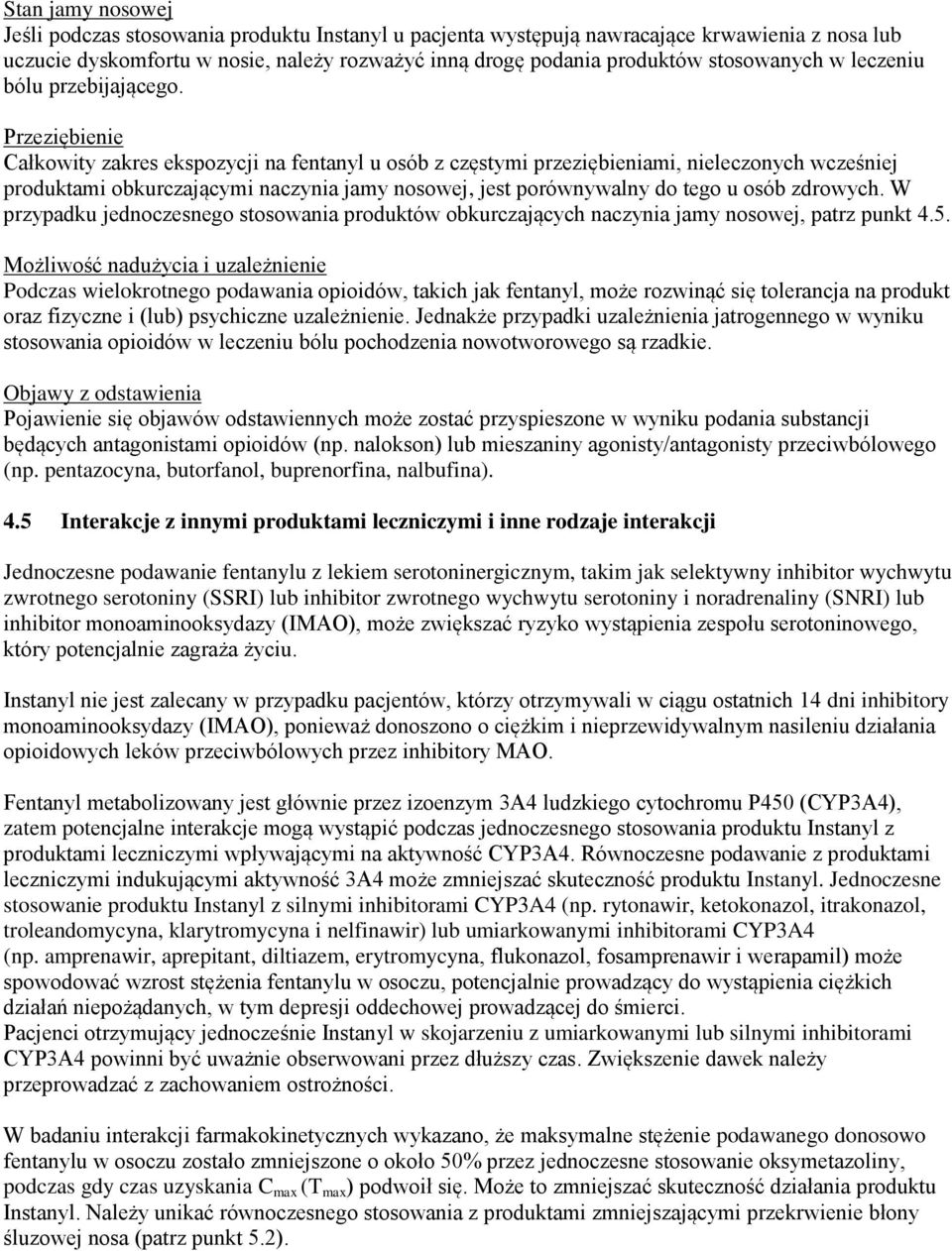 Przeziębienie Całkowity zakres ekspozycji na fentanyl u osób z częstymi przeziębieniami, nieleczonych wcześniej produktami obkurczającymi naczynia jamy nosowej, jest porównywalny do tego u osób