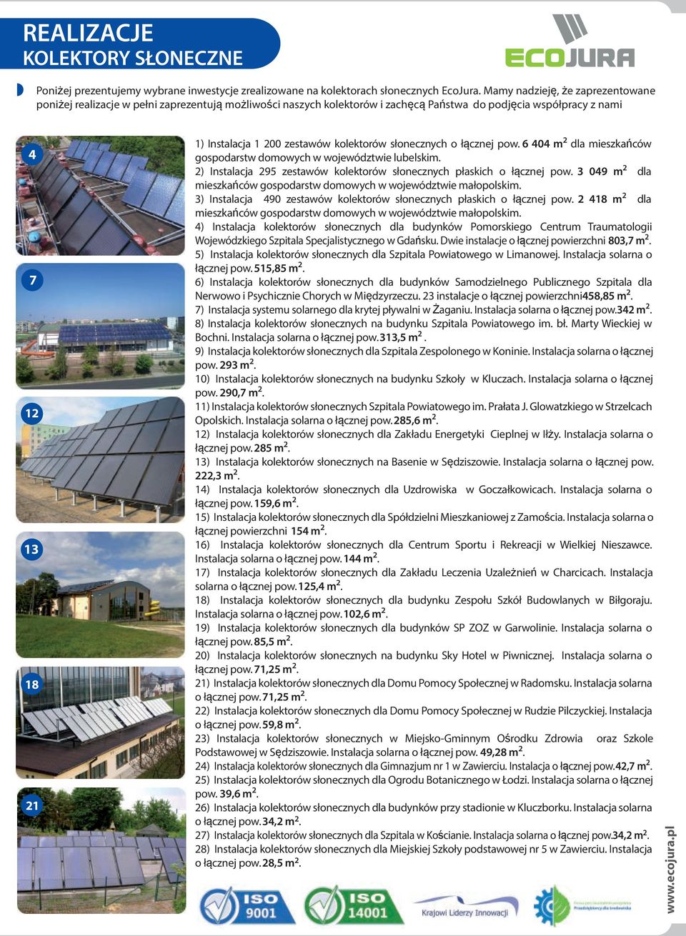 kolektorów słonecznych o łącznej pow. 6 404 m 2 dla mieszkańców gospodarstw domowych w województwie lubelskim. 2) Instalacja 295 zestawów kolektorów słonecznych płaskich o łącznej pow.