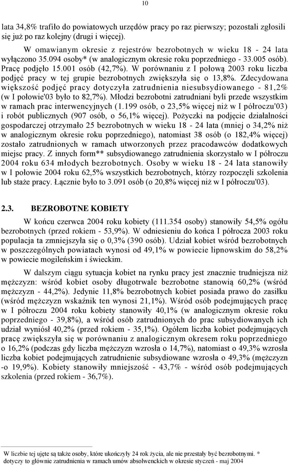 Zdecydowana większość podjęć pracy dotyczyła zatrudnienia niesubsydiowanego - 8,2% (w I połowie'3 było to 82,%). Młodzi bezrobotni zatrudniani byli przede wszystkim w ramach prac interwencyjnych (.