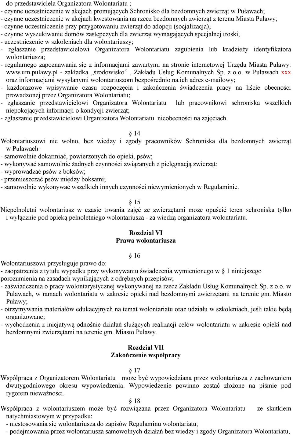 troski; - uczestniczenie w szkoleniach dla wolontariuszy; - zgłaszanie przedstawicielowi Organizatora Wolontariatu zagubienia lub kradzieży identyfikatora wolontariusza; - regularnego zapoznawania