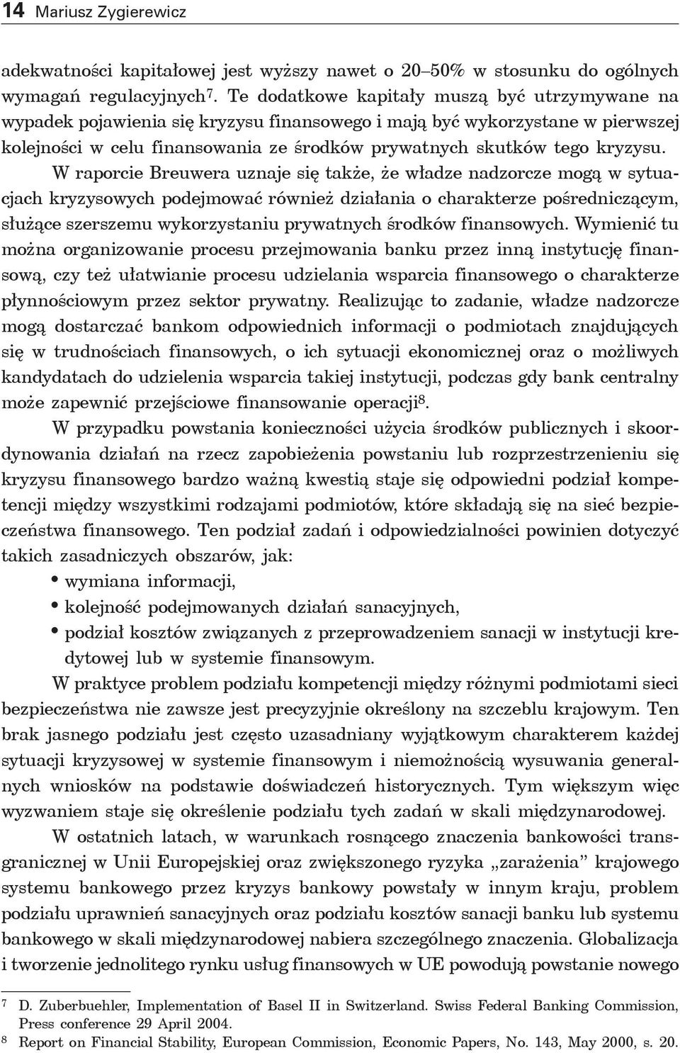 W raporcie Breuwera uznaje się także, że władze nadzorcze mogą w sytuacjach kryzysowych podejmować również działania o charakterze pośredniczącym, służące szerszemu wykorzystaniu prywatnych środków