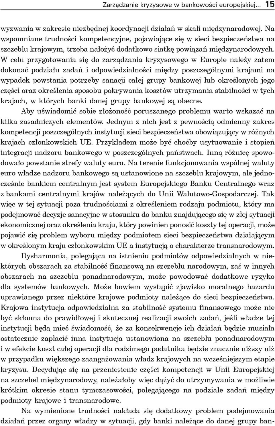 W celu przygotowania się do zarządzania kryzysowego w Europie należy zatem dokonać podziału zadań i odpowiedzialności między poszczególnymi krajami na wypadek powstania potrzeby sanacji całej grupy