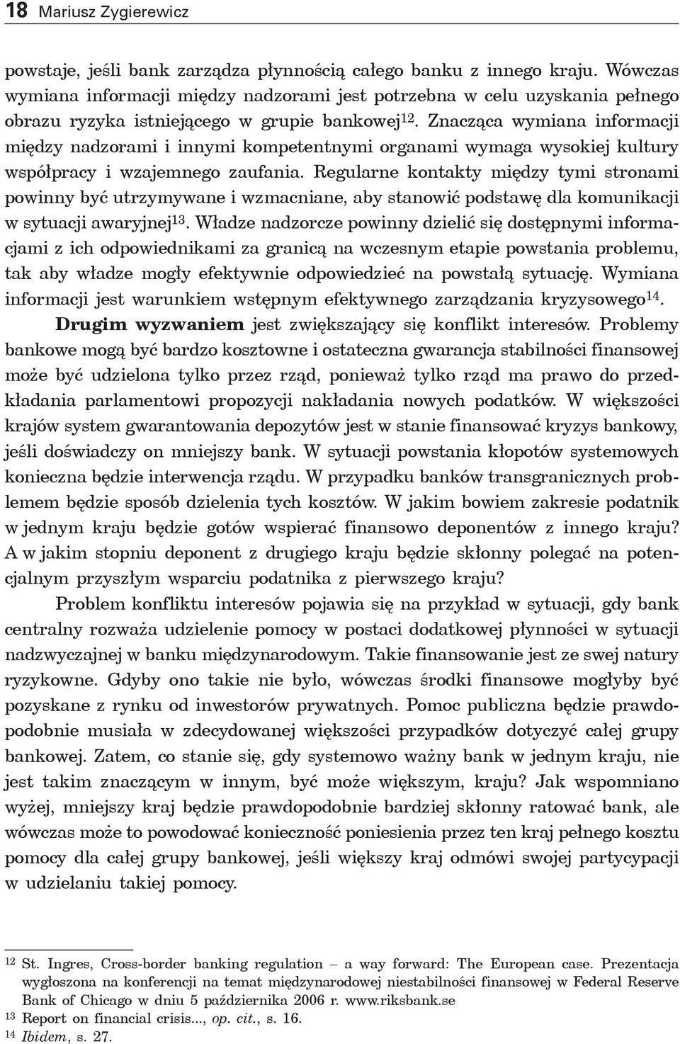 Znacząca wymiana informacji między nadzorami i innymi kompetentnymi organami wymaga wysokiej kultury współpracy i wzajemnego zaufania.