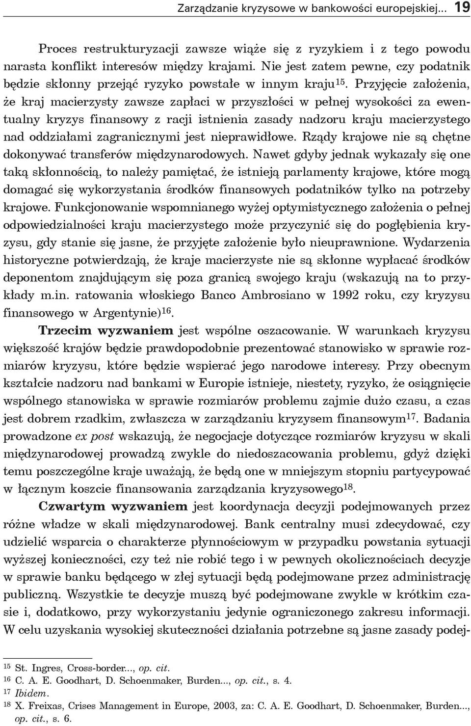 Przyjęcie założenia, że kraj macierzysty zawsze zapłaci w przyszłości w pełnej wysokości za ewentualny kryzys finansowy z racji istnienia zasady nadzoru kraju macierzystego nad oddziałami