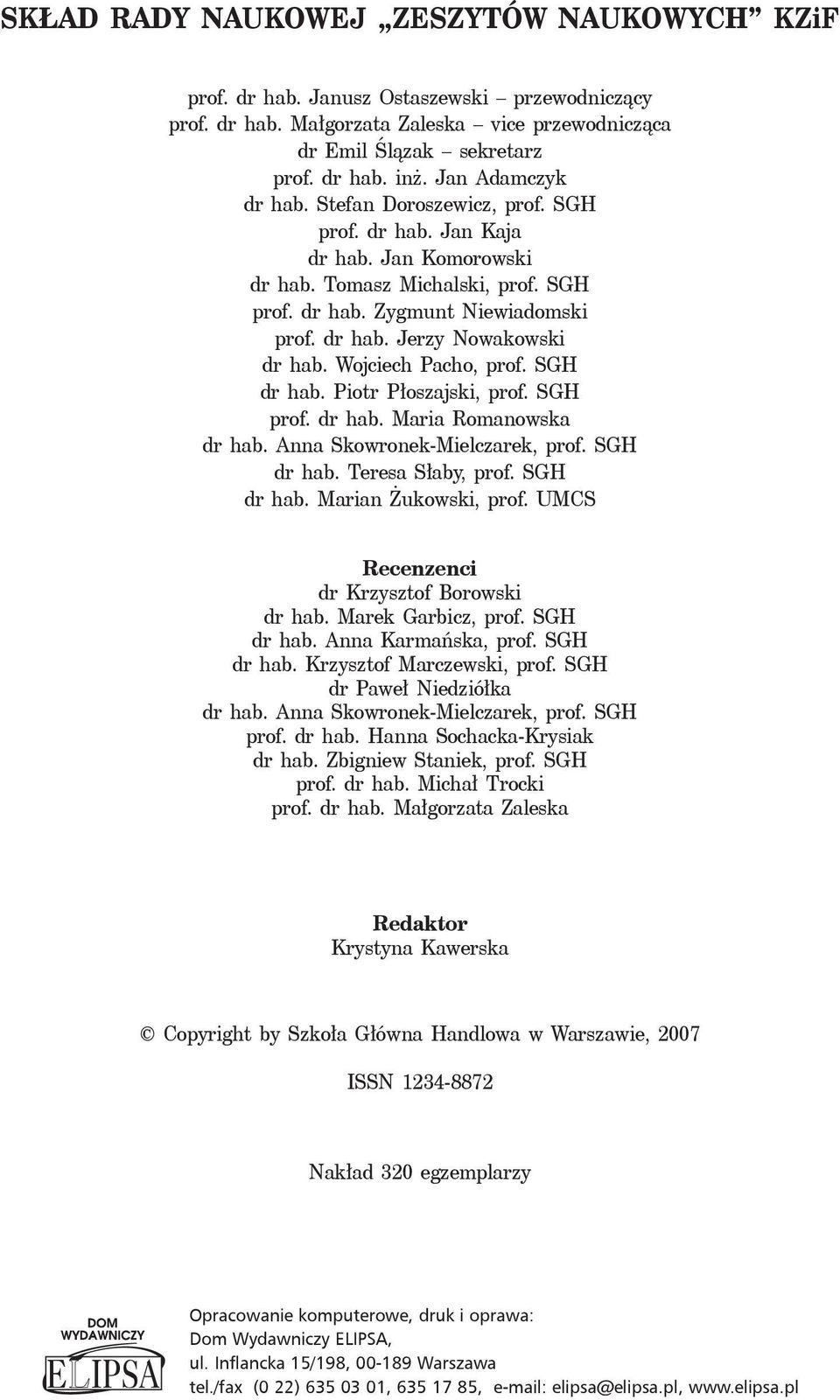 Wojciech Pacho, prof. SGH dr hab. Piotr Płoszajski, prof. SGH prof. dr hab. Maria Romanowska dr hab. Anna Skowronek-Mielczarek, prof. SGH dr hab. Teresa Słaby, prof. SGH dr hab. Marian Żukowski, prof.