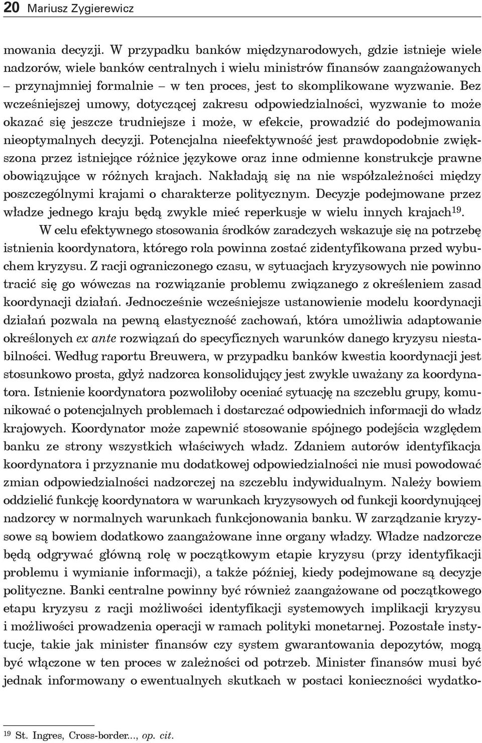 wyzwanie. Bez wcześniejszej umowy, dotyczącej zakresu odpowiedzialności, wyzwanie to może okazać się jeszcze trudniejsze i może, w efekcie, prowadzić do podejmowania nieoptymalnych decyzji.