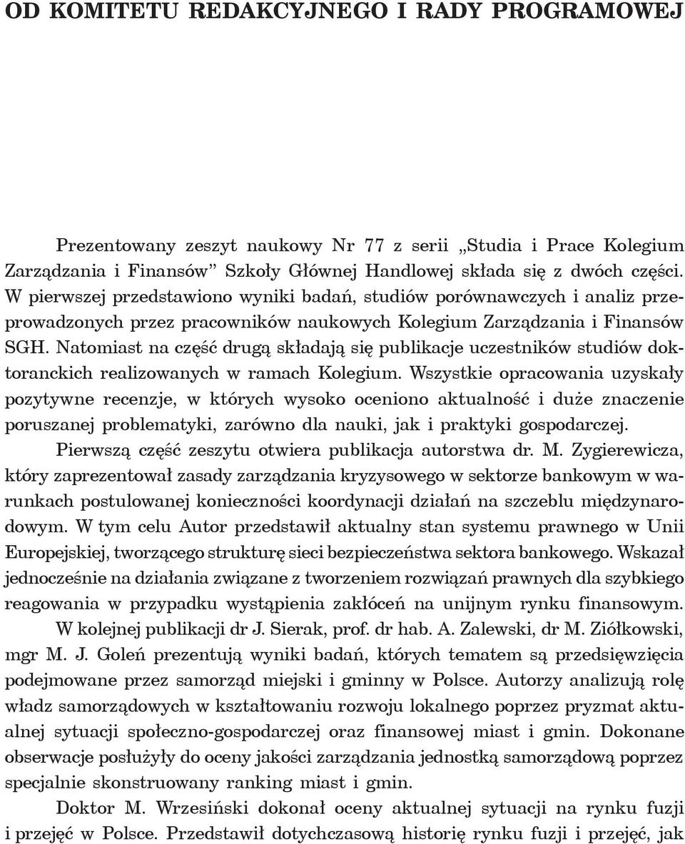 Natomiast na część drugą składają się publikacje uczestników studiów doktoranckich realizowanych w ramach Kolegium.