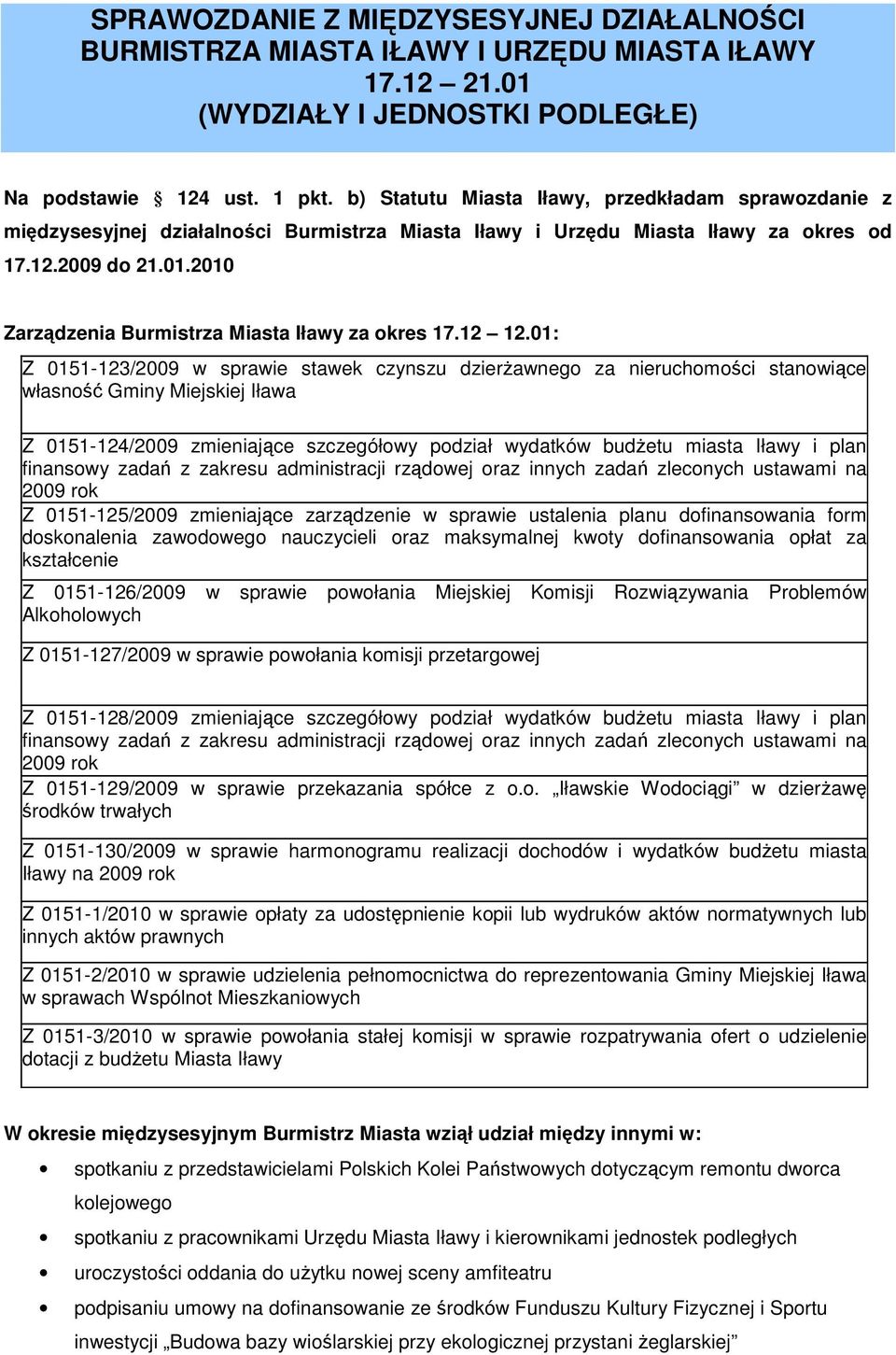 01: Z 0151-123/2009 w sprawie stawek czynszu dzierżawnego za nieruchomości stanowiące własność Gminy Miejskiej Iława Z 0151-124/2009 zmieniające szczegółowy podział wydatków budżetu miasta i plan